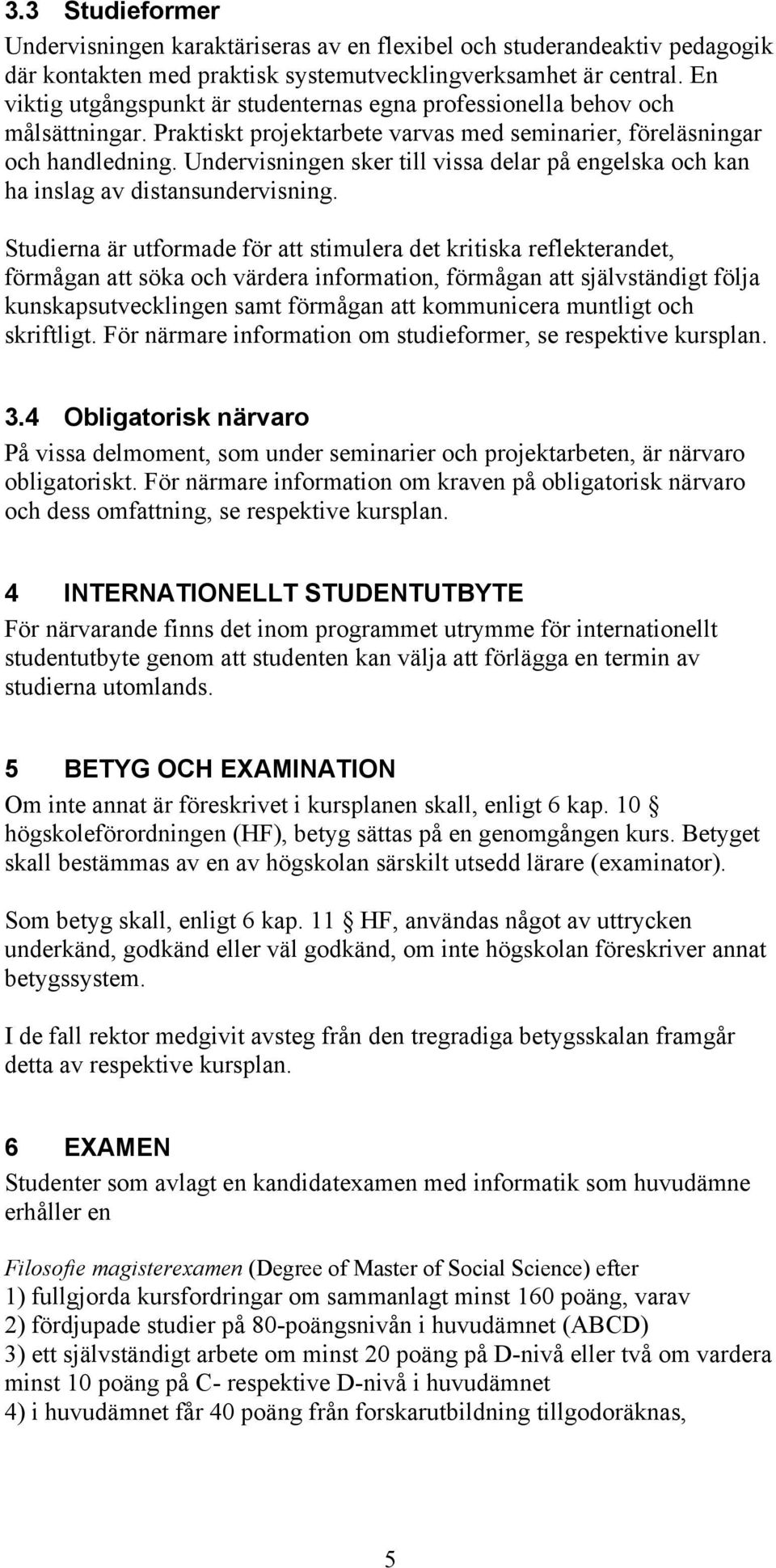 Undervisningen sker till vissa delar på engelska och kan ha inslag av distansundervisning.