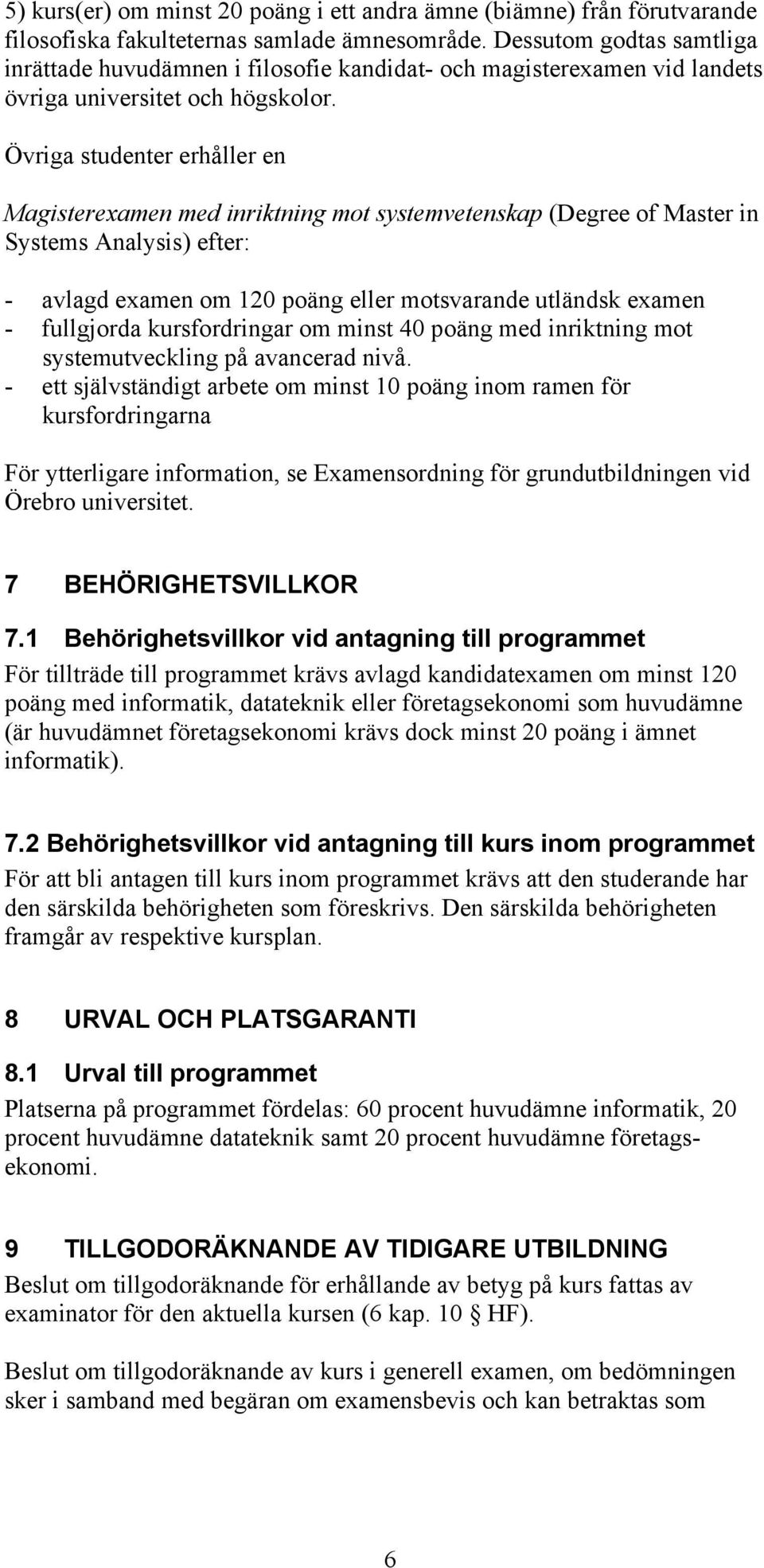 Övriga studenter erhåller en Magisterexamen med inriktning mot systemvetenskap (Degree of Master in Systems Analysis) efter: - avlagd examen om 120 poäng eller motsvarande utländsk examen -