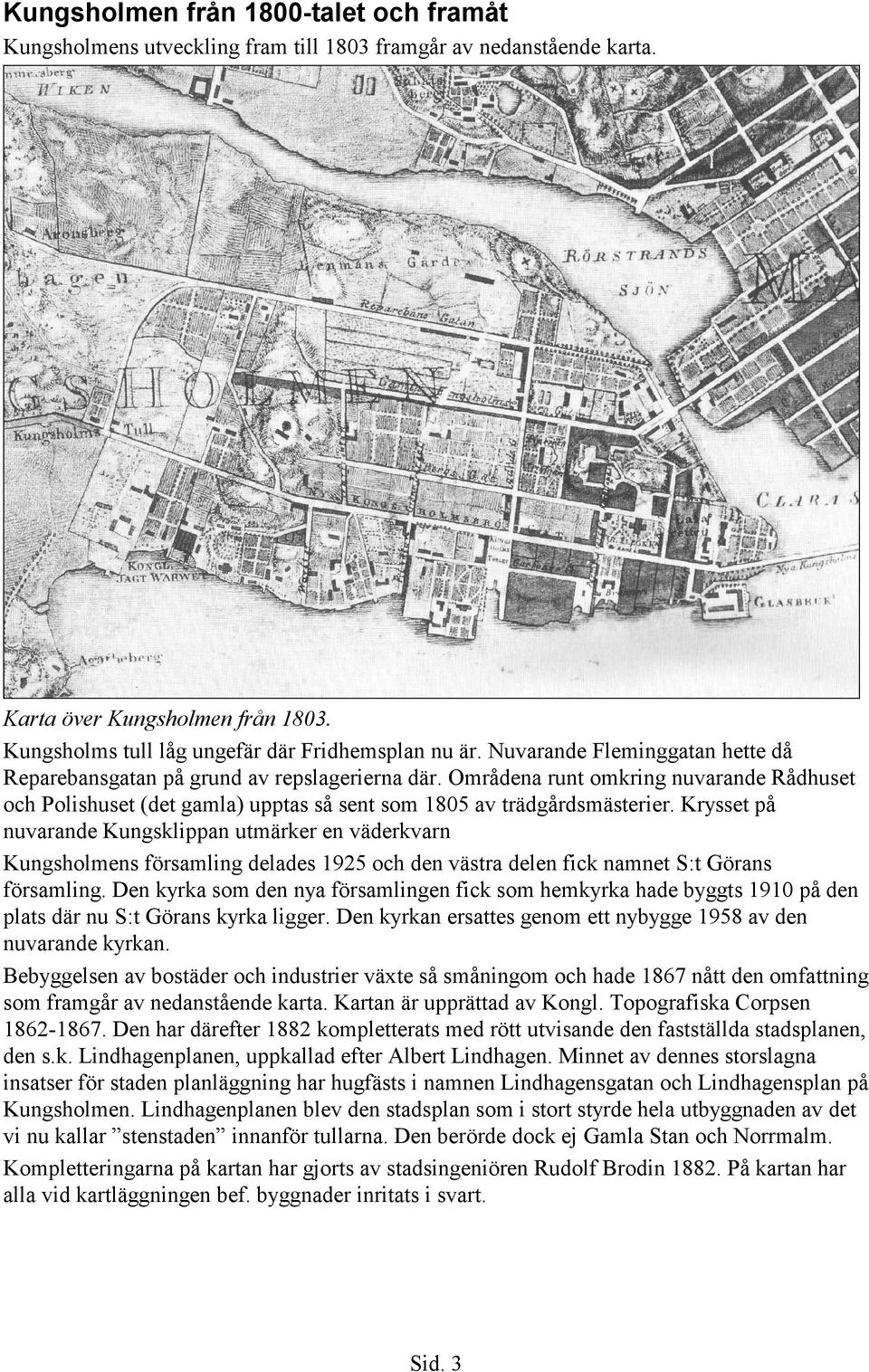 Krysset på nuvarande Kungsklippan utmärker en väderkvarn Kungsholmens församling delades 1925 och den västra delen fick namnet S:t Görans församling.
