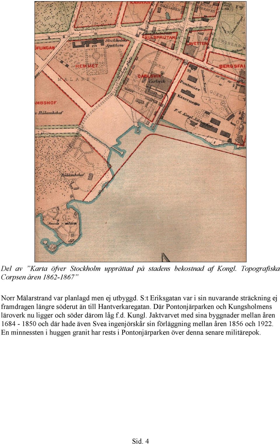 S:t Eriksgatan var i sin nuvarande sträckning ej framdragen längre söderut än till Hantverkaregatan.