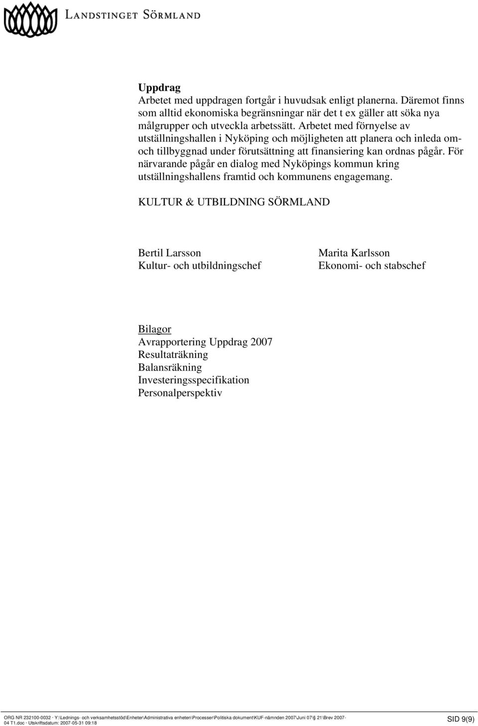 För närvarande pågår en dialog med Nyköpings kommun kring utställningshallens framtid och kommunens engagemang.