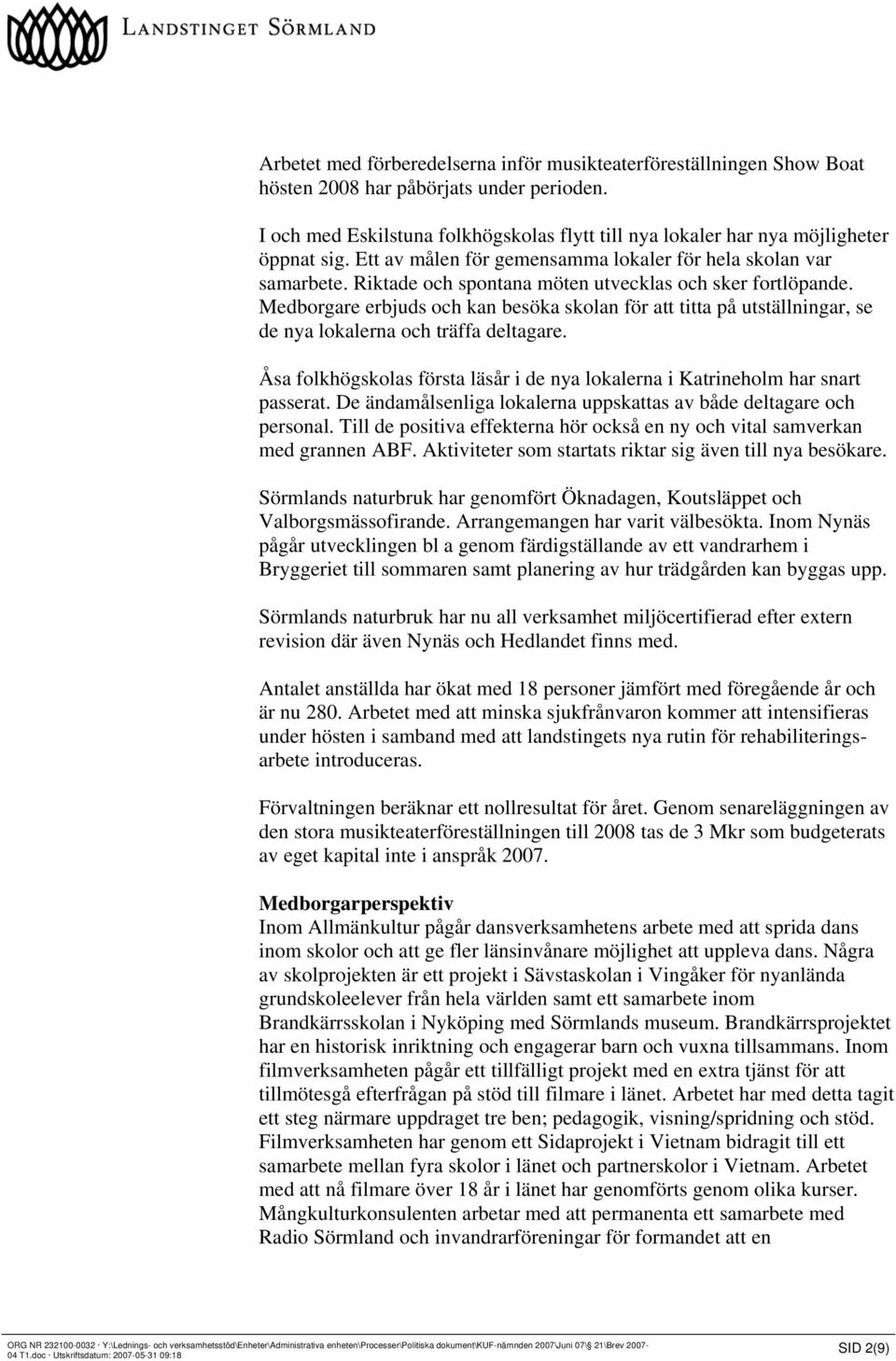 Riktade och spontana möten utvecklas och sker fortlöpande. Medborgare erbjuds och kan besöka skolan för att titta på utställningar, se de nya lokalerna och träffa deltagare.