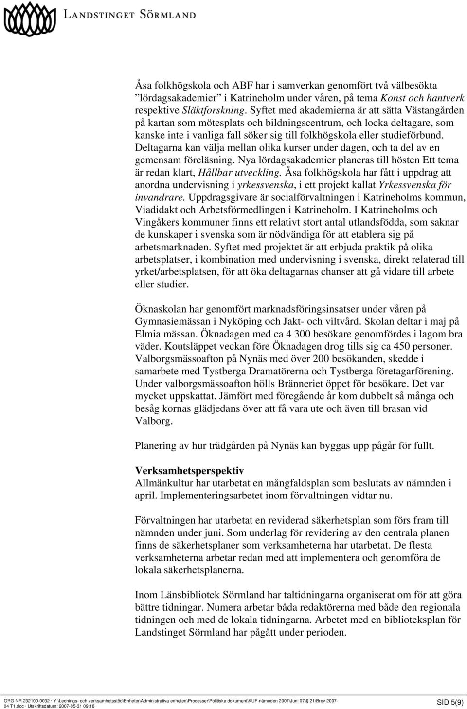 Deltagarna kan välja mellan olika kurser under dagen, och ta del av en gemensam föreläsning. Nya lördagsakademier planeras till hösten Ett tema är redan klart, Hållbar utveckling.