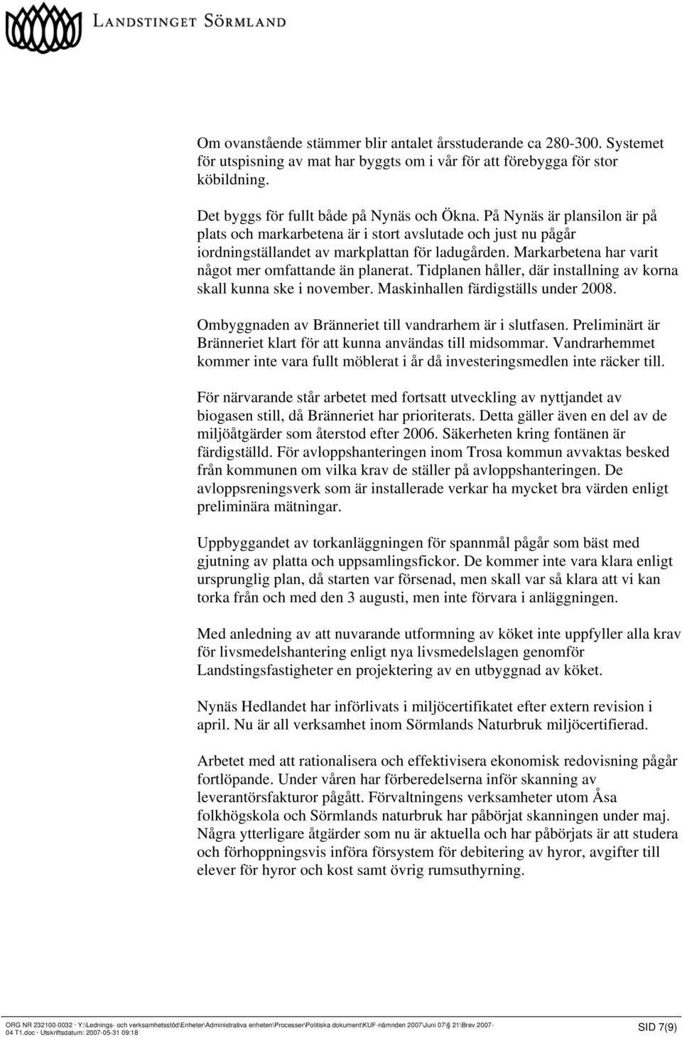 Tidplanen håller, där installning av korna skall kunna ske i november. Maskinhallen färdigställs under 2008. Ombyggnaden av Bränneriet till vandrarhem är i slutfasen.