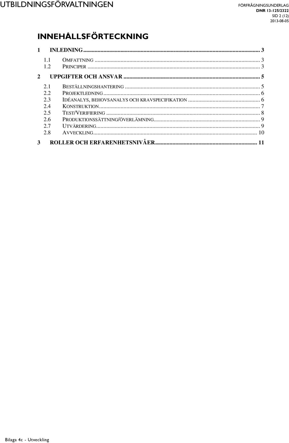 3 IDÉNLYS, BEHOVSNLYS OCH KRVSPECIFIKTION... 6.4 KONSTRUKTION... 7.5 TEST/VERIFIERIN... 8.