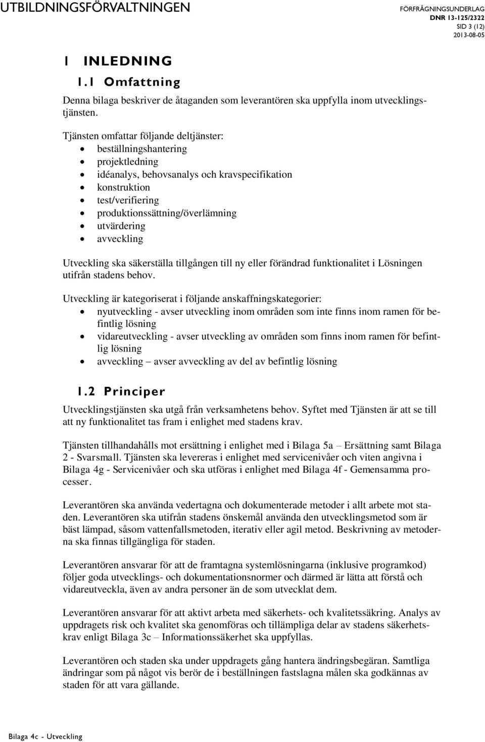 avveckling Utveckling ska säkerställa tillgången till ny eller förändrad funktionalitet i Lösningen utifrån stadens behov.