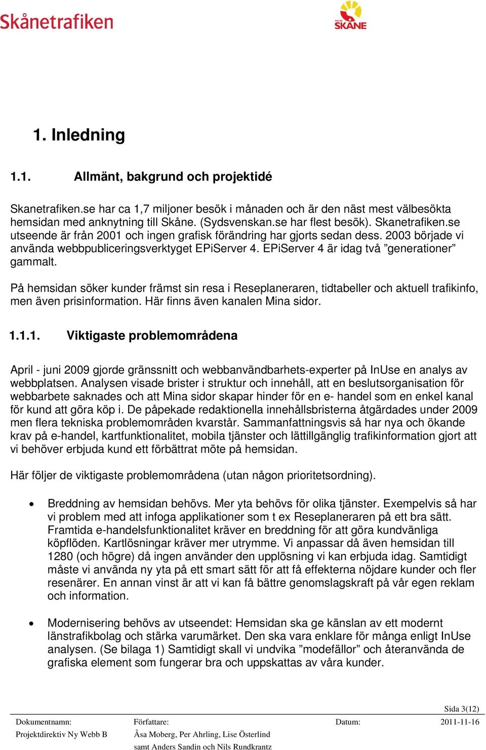 EPiServer 4 är idag två generationer gammalt. På hemsidan söker kunder främst sin resa i Reseplaneraren, tidtabeller och aktuell trafikinfo, men även prisinformation.