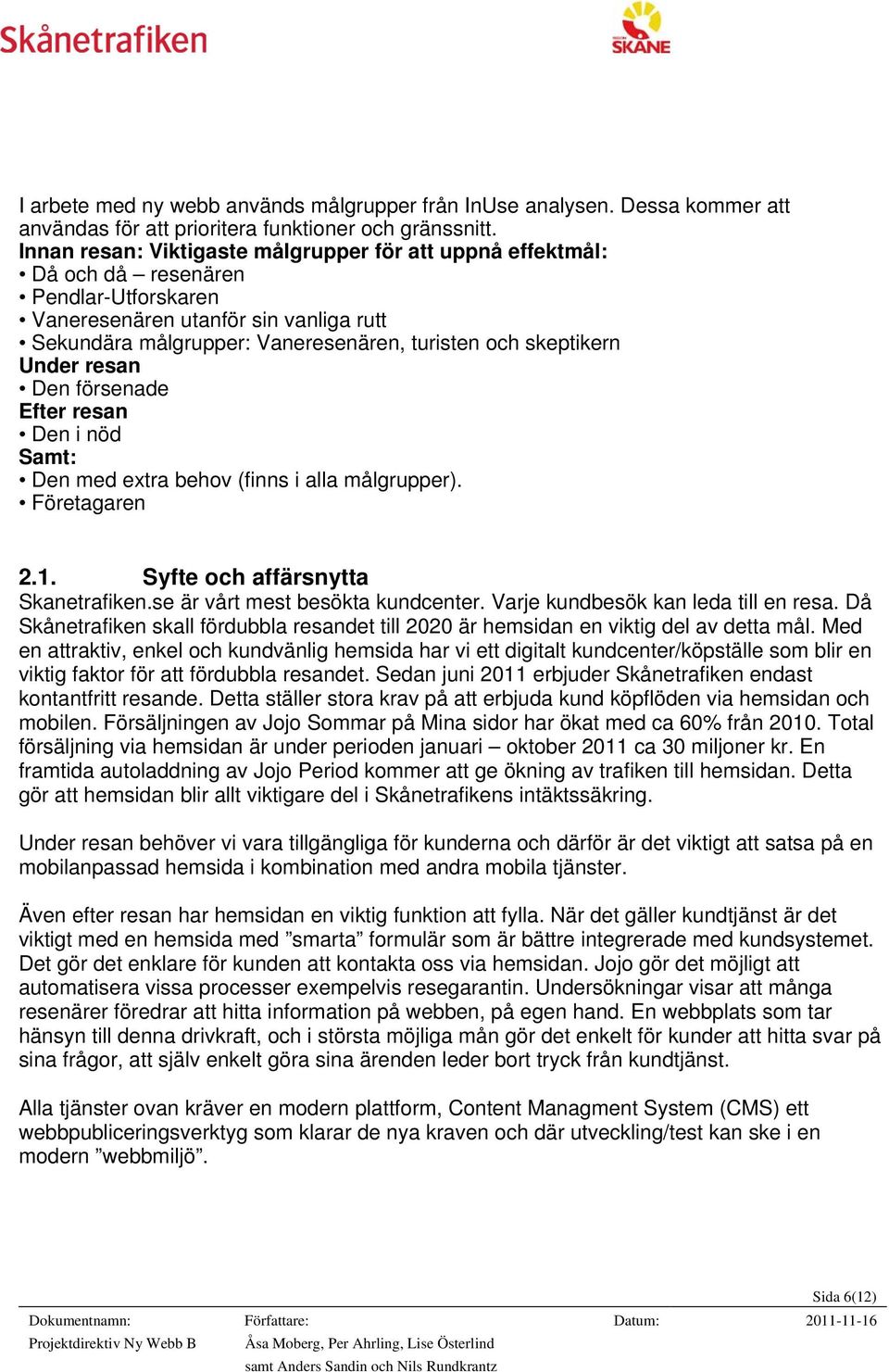 Under resan Den försenade Efter resan Den i nöd Samt: Den med extra behov (finns i alla målgrupper). Företagaren 2.1. Syfte och affärsnytta Skanetrafiken.se är vårt mest besökta kundcenter.