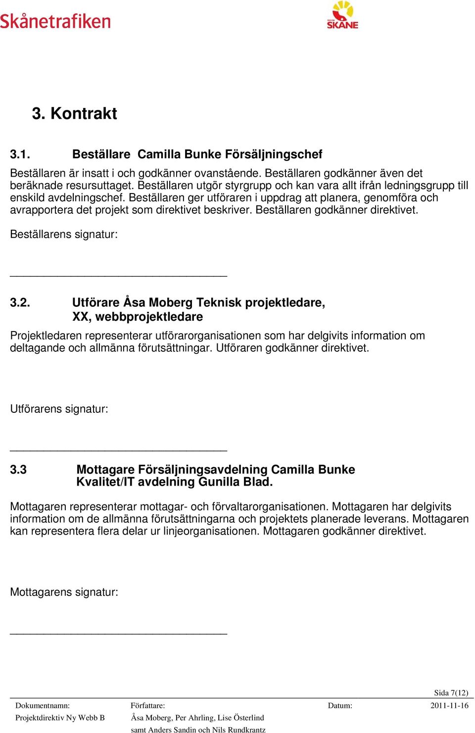 Beställaren ger utföraren i uppdrag att planera, genomföra och avrapportera det projekt som direktivet beskriver. Beställaren godkänner direktivet. Beställarens signatur: 3.2.