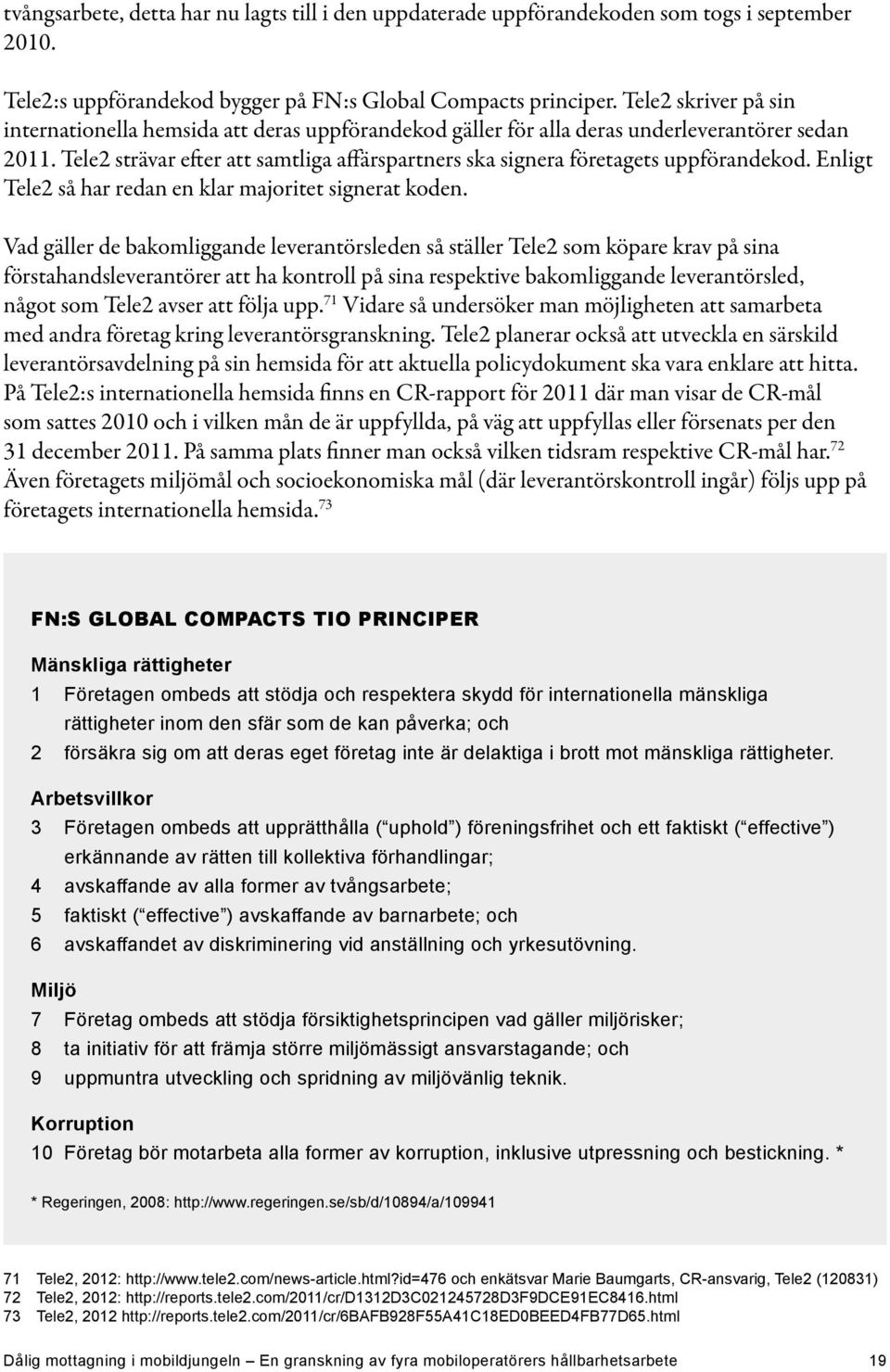 Tele2 strävar efter att samtliga affärspartners ska signera företagets uppförandekod. Enligt Tele2 så har redan en klar majoritet signerat koden.