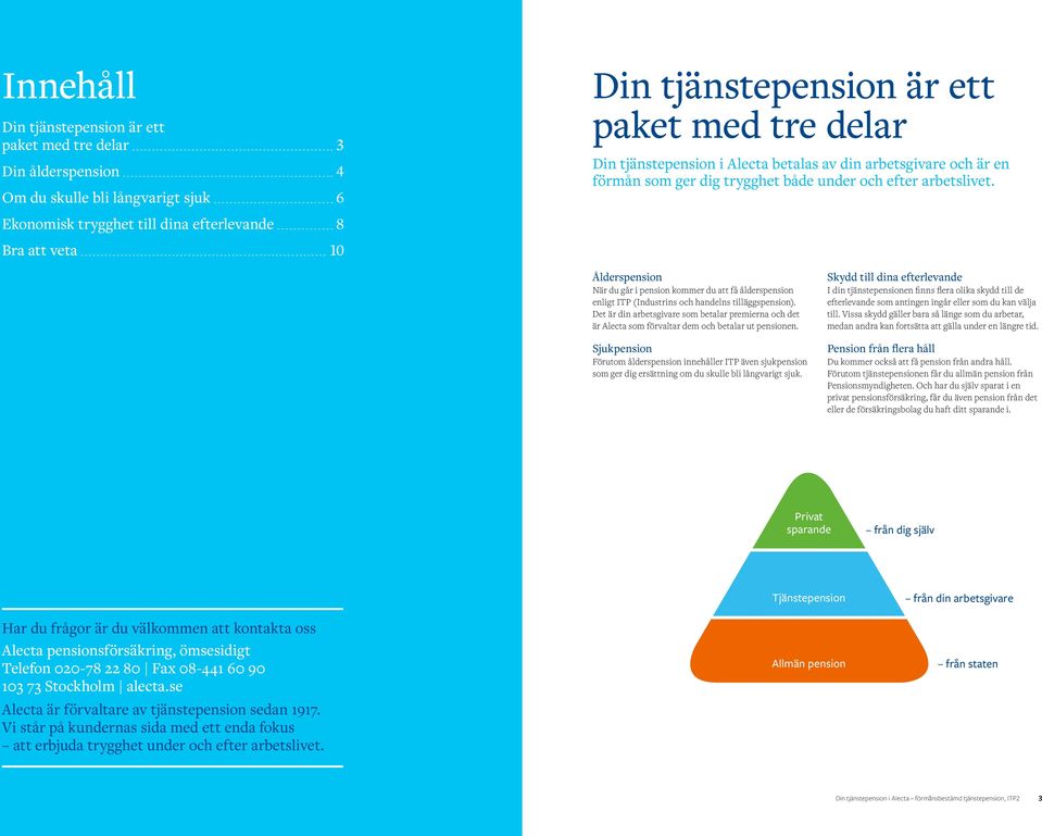 Ålderspension När du går i pension kommer du att få ålderspension enligt ITP (Industrins och handelns tilläggspension).