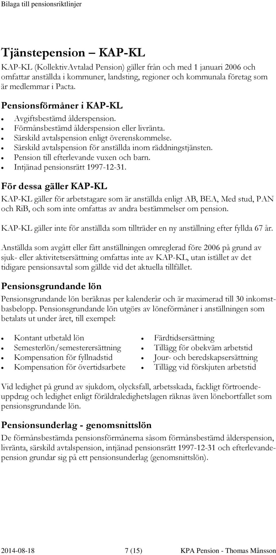 Särskild avtalspension för anställda inom räddningstjänsten. Pension till efterlevande vuxen och barn. Intjänad pensionsrätt 1997-12-31.