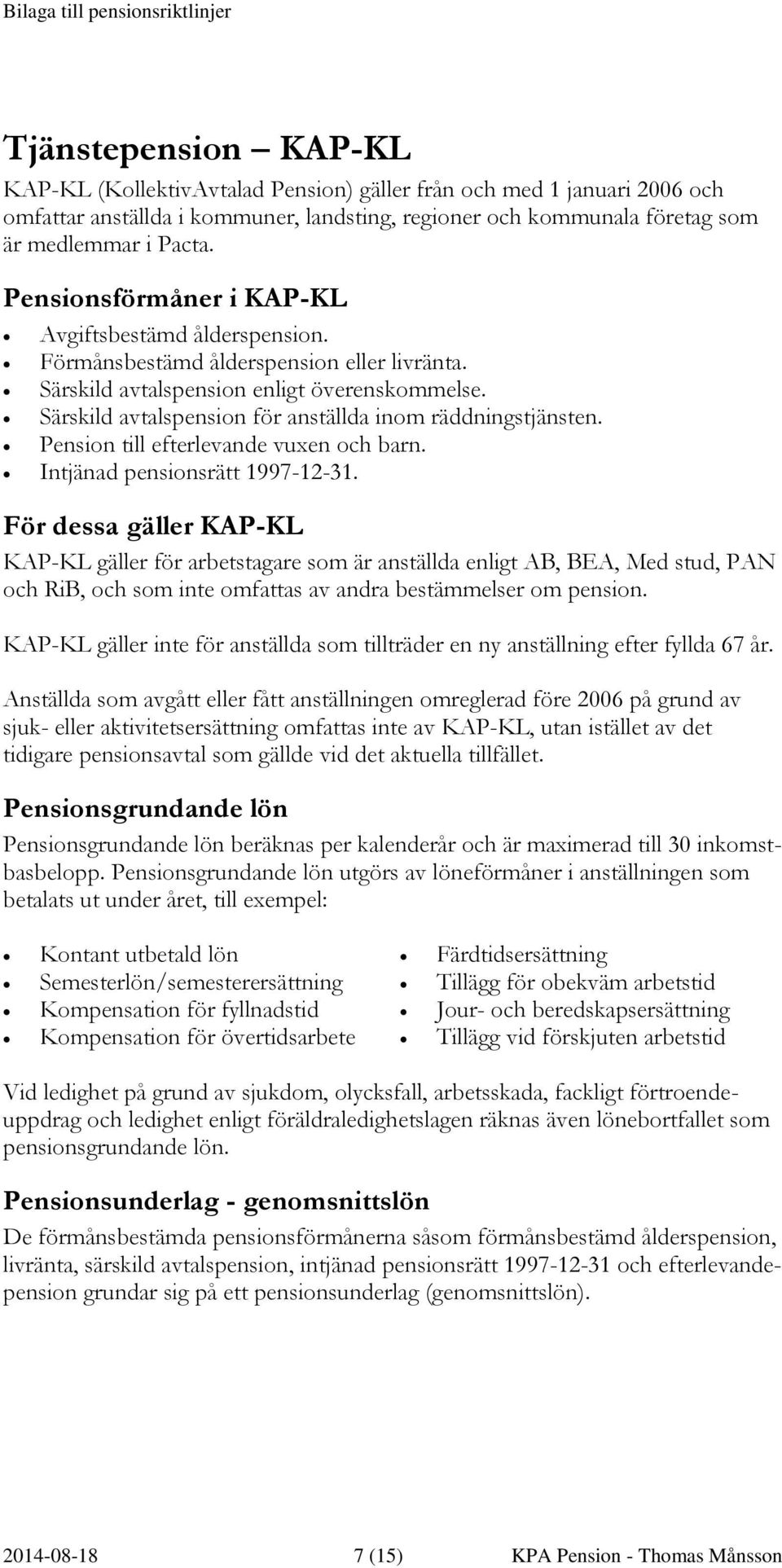 Särskild avtalspension för anställda inom räddningstjänsten. Pension till efterlevande vuxen och barn. Intjänad pensionsrätt 1997-12-31.