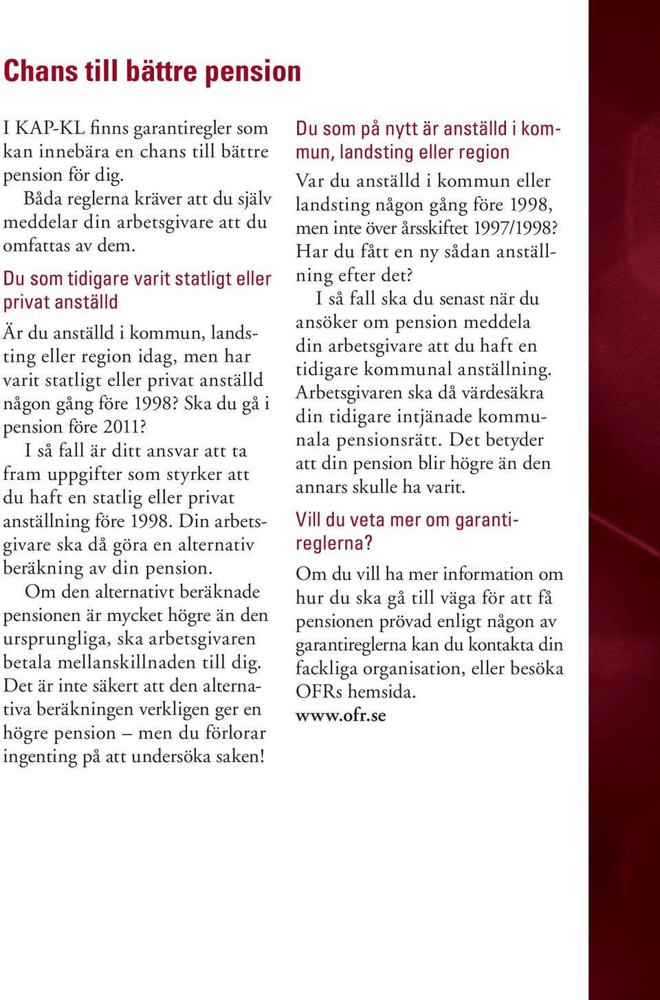 Ska du gå i pension före 2011? I så fall är ditt ansvar att ta fram uppgifter som styrker att du haft en statlig eller privat anställning före 1998.