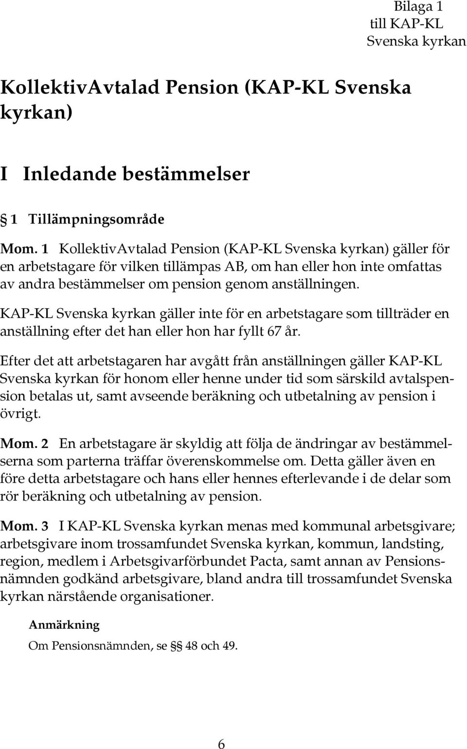 KAP-KL Svenska kyrkan gäller inte för en arbetstagare som tillträder en anställning efter det han eller hon har fyllt 67 år.