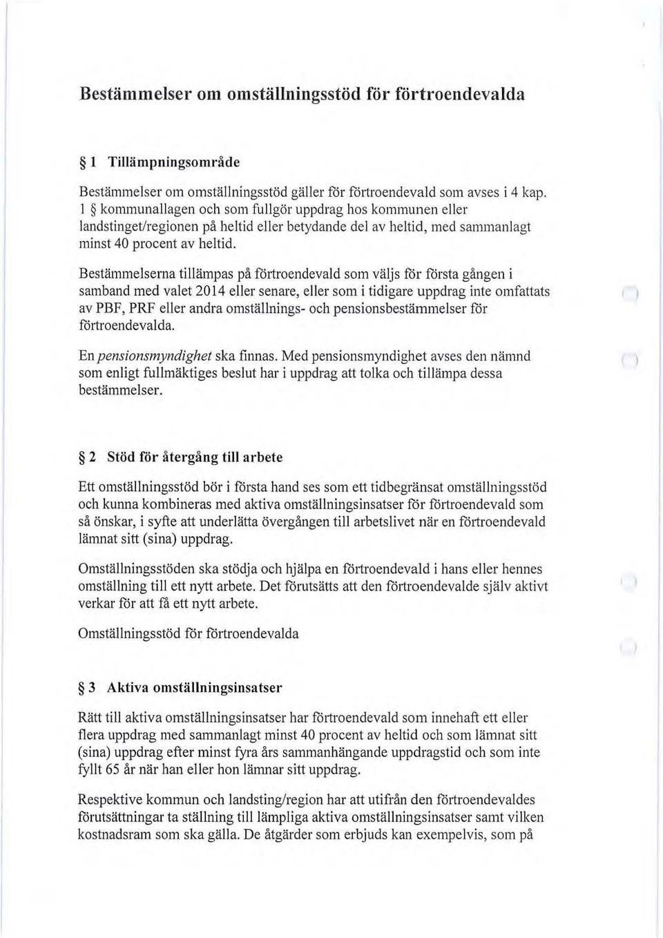 Bestämmelserna tillämpas på förtroendevald som väljs för första gången i samband med valet 2014 eller senare, eller som i tidigare uppdrag inte omfattats av PBF, PRF eller andra omställnings- och