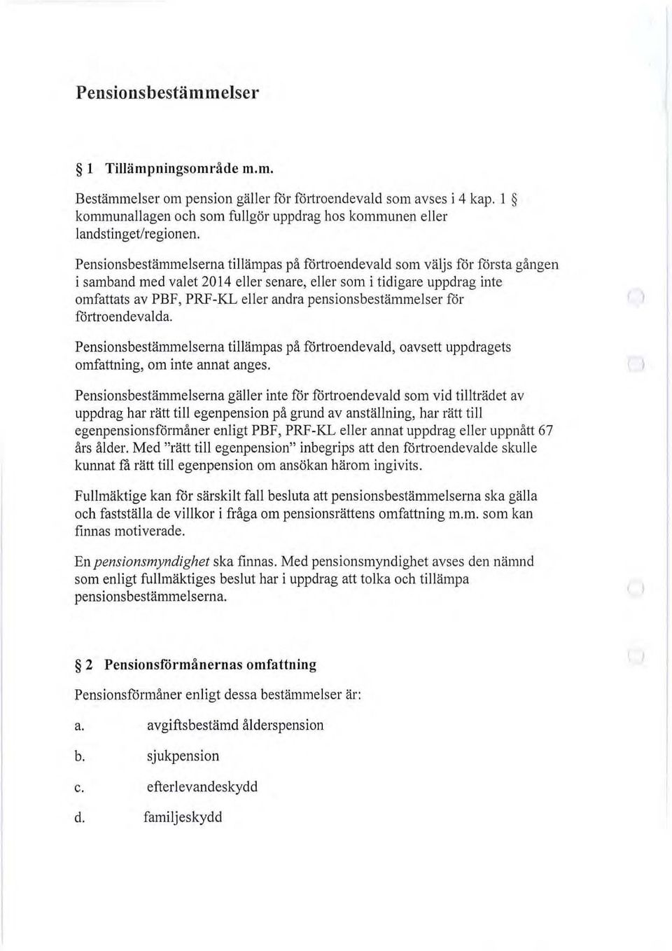 pensionsbestämmelser för förtroendevalda. Pensionsbestämmelserna tillämpas på förtroendevald, oavsett uppdragets omfattning, om inte annat anges.