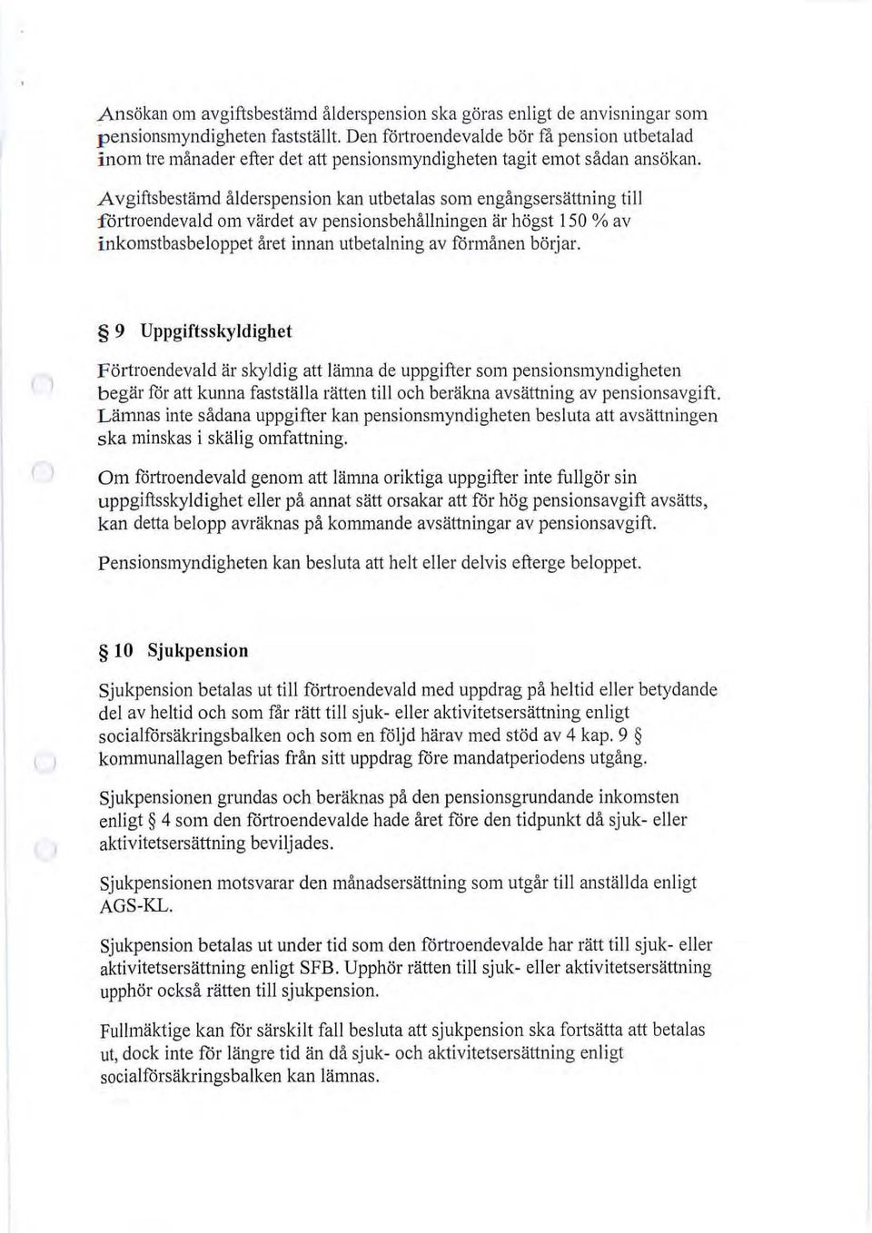 Avgiftsbestämd ålderspension kan utbetalas som engångsersättning till f örtroendevald om värdet av pensions behållningen är högst ISO % av i nkol1lsthasbeloppet året innan utbetalning av förmånen