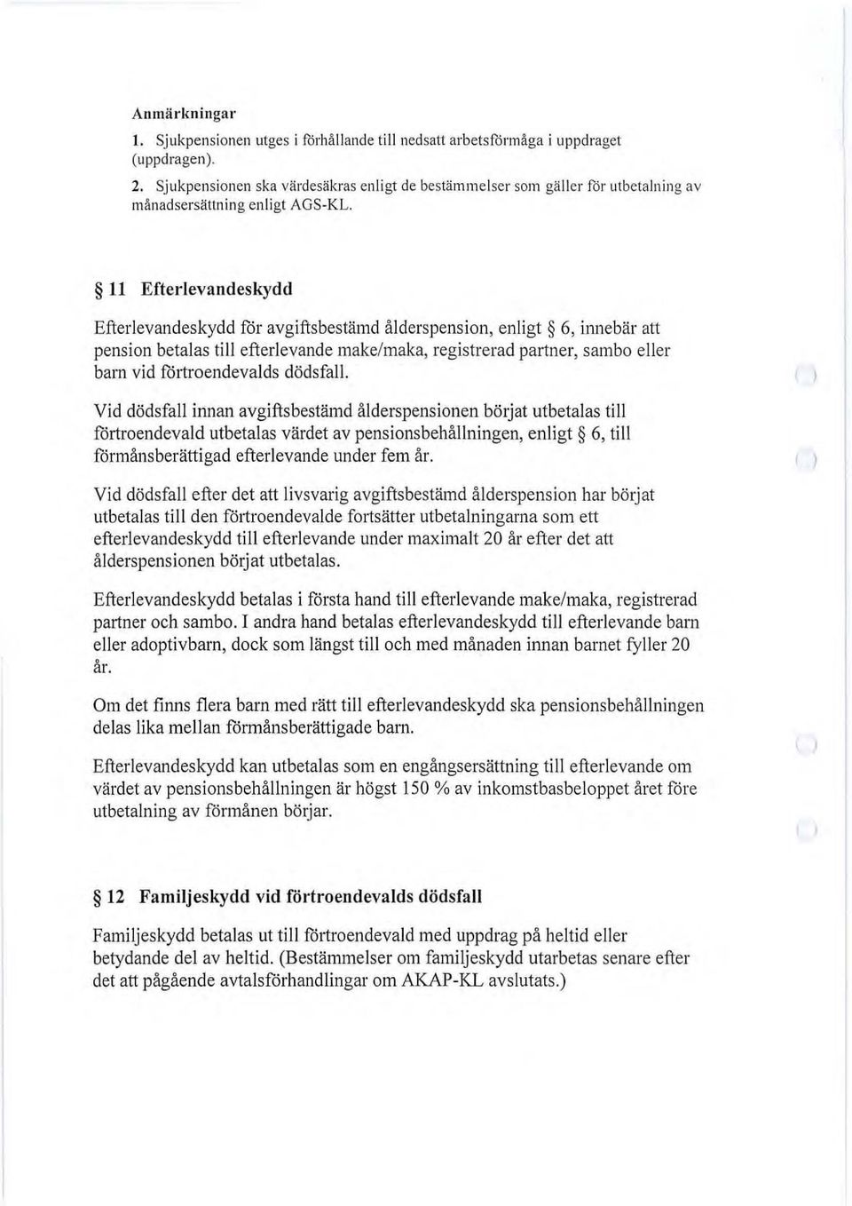 11 Efterlevandeskydd Efterlevandeskydd för avgiftsbestämd ålderspension, enligt 6, ilulebär att pension betalas till efterlevande make/maka, registrerad partner, sambo eller barn vid föliroendevalds