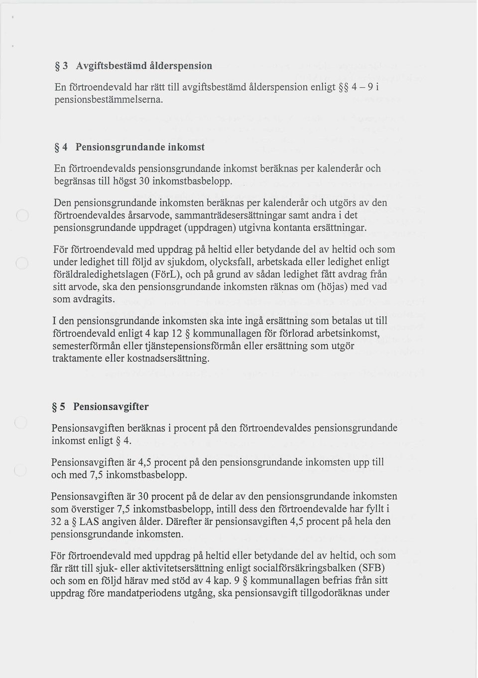 Den pensionsgrundande inkomsten beräknas per kalenderår och utgörs av den förtroendevaldes årsarvode, sammanträdesersättningar samt andra i det pensionsgrundande uppdraget (uppdragen) utgivna