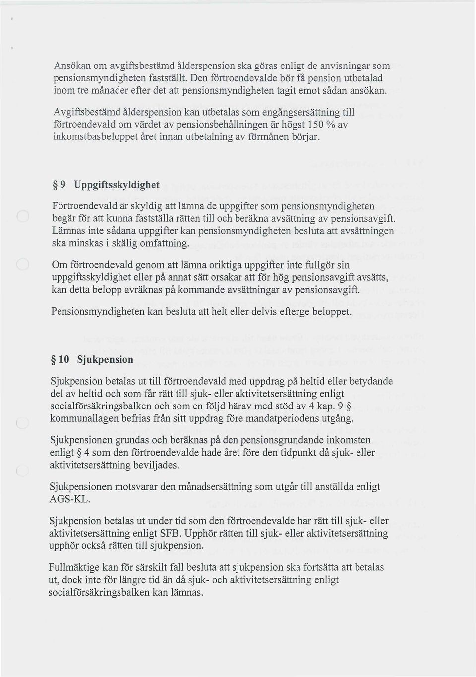 Avgiftsbestämd ålderspension kan utbetalas som engångsersättning till förtroendevald om värdet av pensionsbehållningen är högst 150 % av inkomstbasbeloppet året innan utbetalning av förmånen börjar.