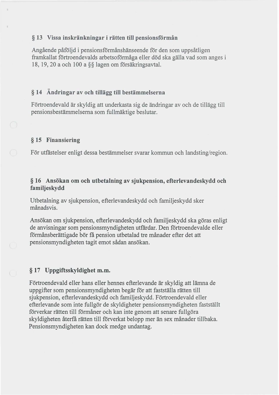 som fullmäktige beslutar. 15 Finansiering För utfåstelser enligt dessa bestämmelser svarar kommun och landsting/region.