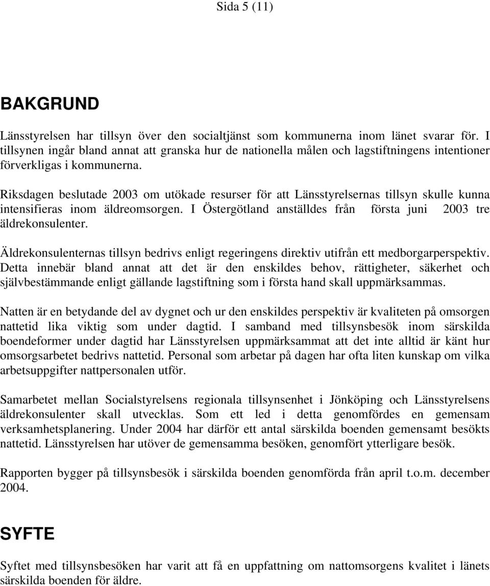 Riksdagen beslutade 2003 om utökade resurser för att Länsstyrelsernas tillsyn skulle kunna intensifieras inom äldreomsorgen. I Östergötland anställdes från första juni 2003 tre äldrekonsulenter.