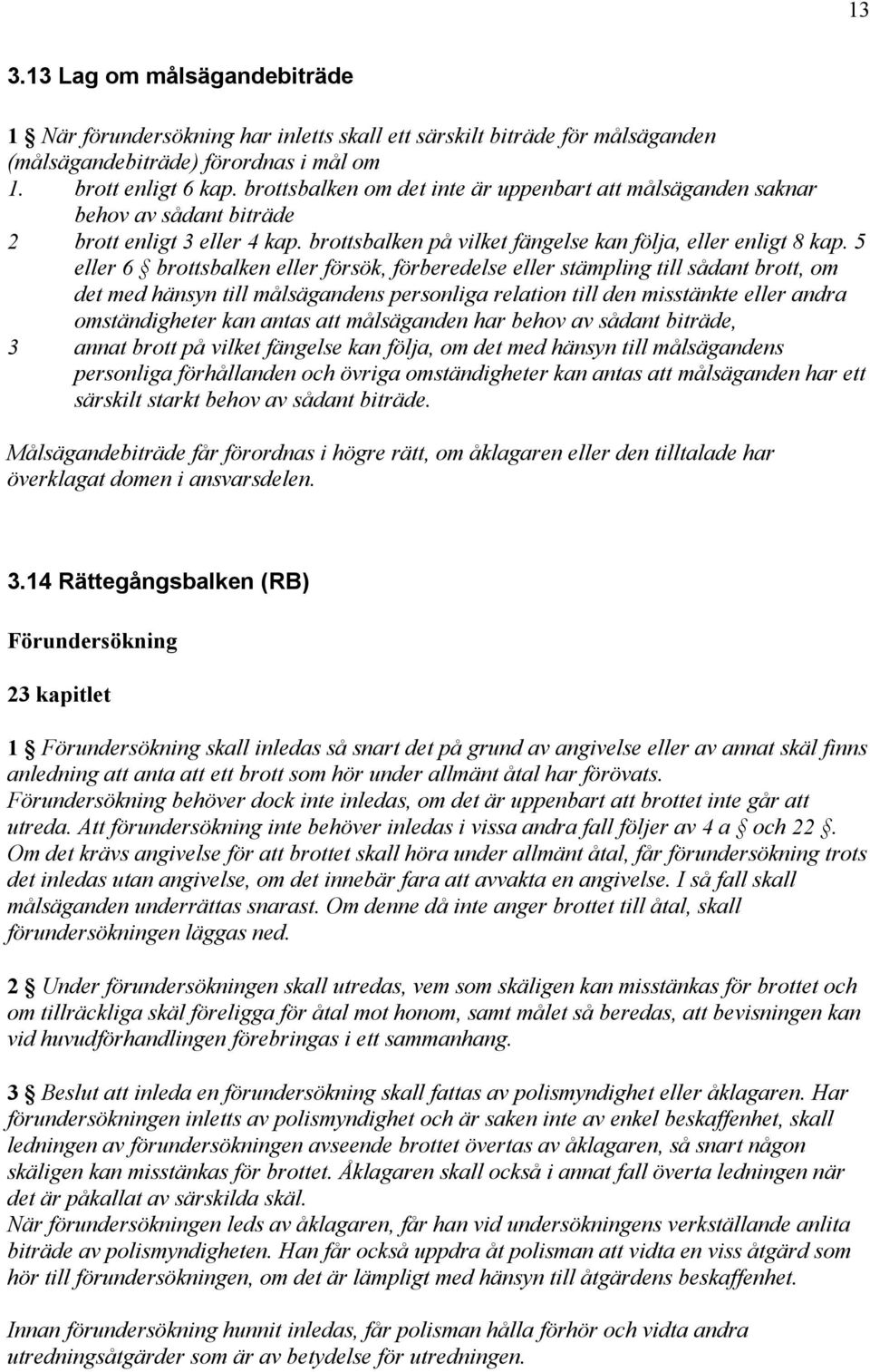 5 eller 6 brottsbalken eller försök, förberedelse eller stämpling till sådant brott, om det med hänsyn till målsägandens personliga relation till den misstänkte eller andra omständigheter kan antas
