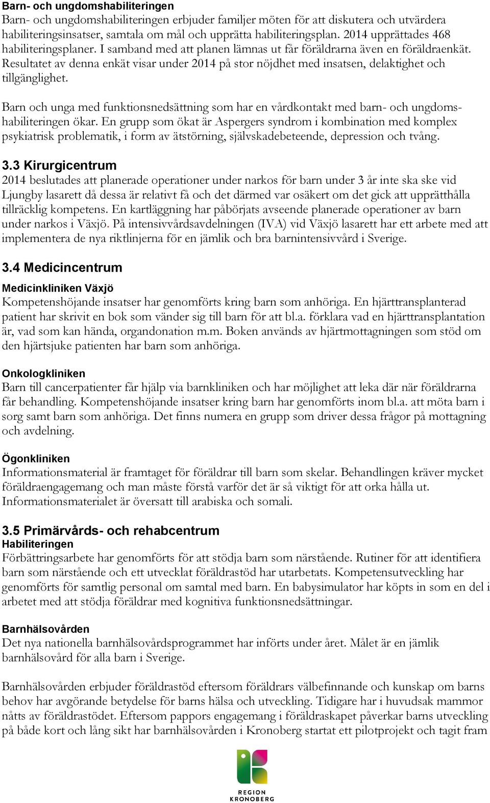 Resultatet av denna enkät visar under 2014 på stor nöjdhet med insatsen, delaktighet och tillgänglighet.