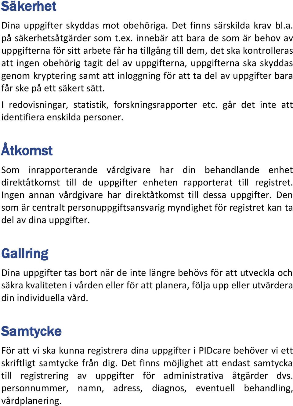 samt att inloggning för att ta del av uppgifter bara får ske på ett säkert sätt. I redovisningar, statistik, forskningsrapporter etc. går det inte att identifiera enskilda personer.