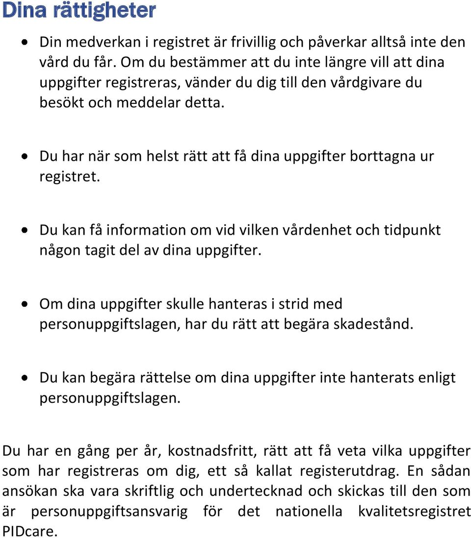 Du har när som helst rätt att få dina uppgifter borttagna ur registret. Du kan få information om vid vilken vårdenhet och tidpunkt någon tagit del av dina uppgifter.