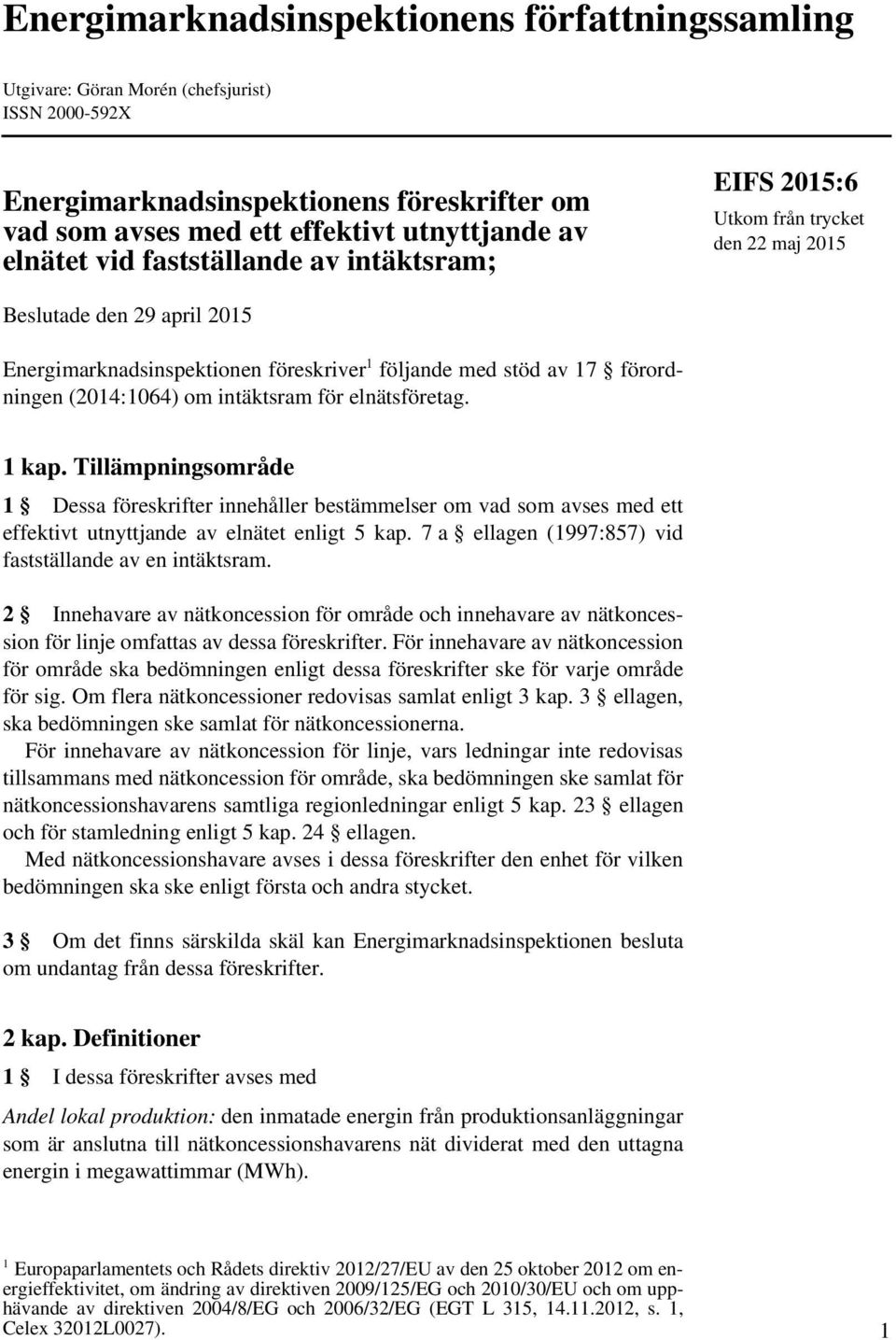 om intäktsram för elnätsföretag. 1 kap. Tillämpningsområde 1 Dessa föreskrifter innehåller bestämmelser om vad som avses med ett effektivt utnyttjande av elnätet enligt 5 kap.