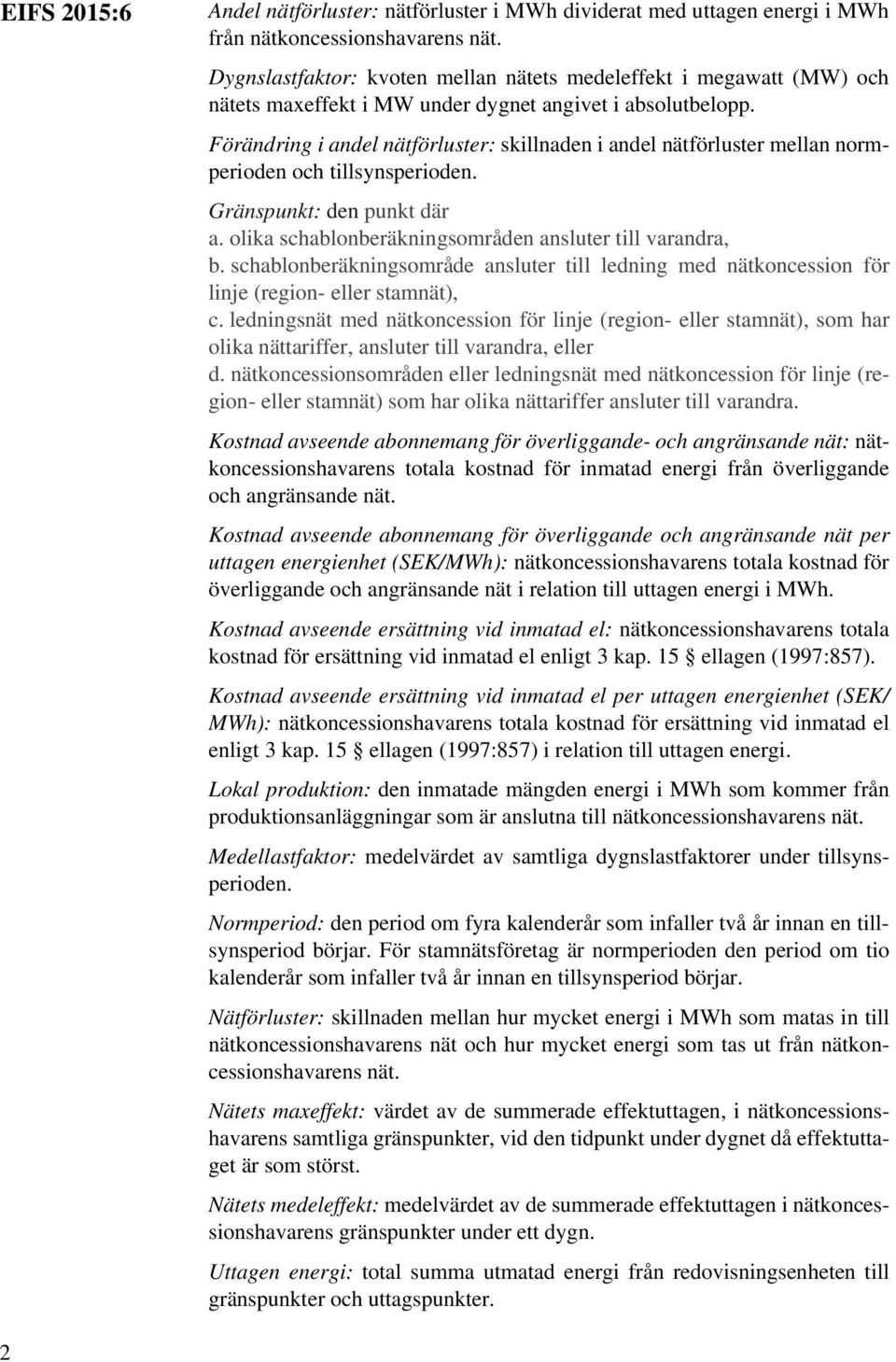 Förändring i andel nätförluster: skillnaden i andel nätförluster mellan normperioden och tillsynsperioden. Gränspunkt: den punkt där a. olika schablonberäkningsområden ansluter till varandra, b.