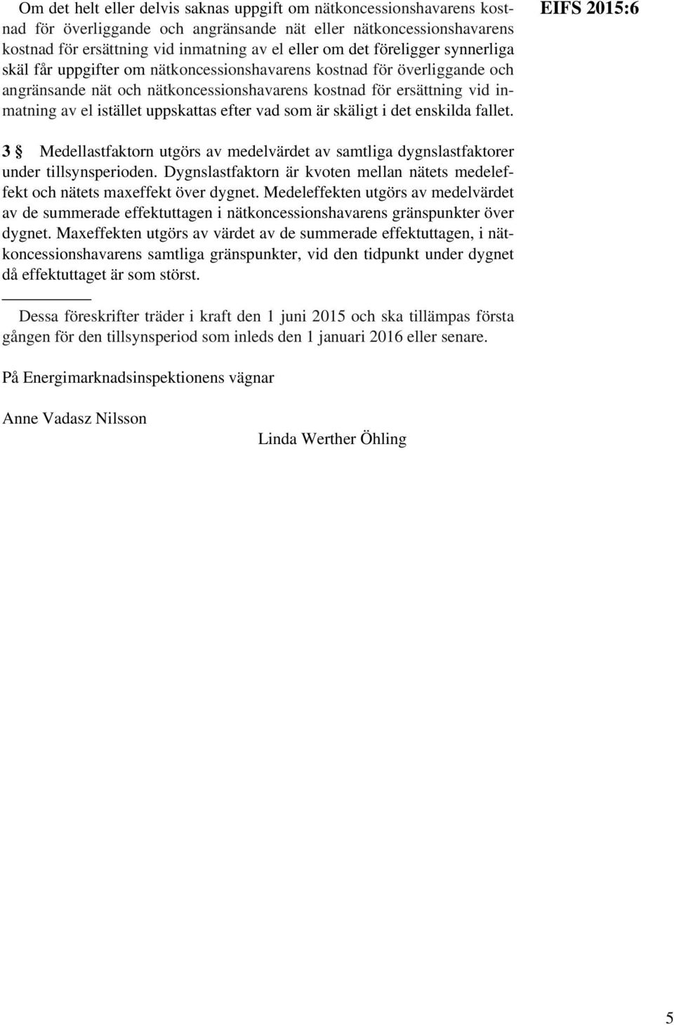 uppskattas efter vad som är skäligt i det enskilda fallet. EIFS 2015:6 3 Medellastfaktorn utgörs av medelvärdet av samtliga dygnslastfaktorer under tillsynsperioden.