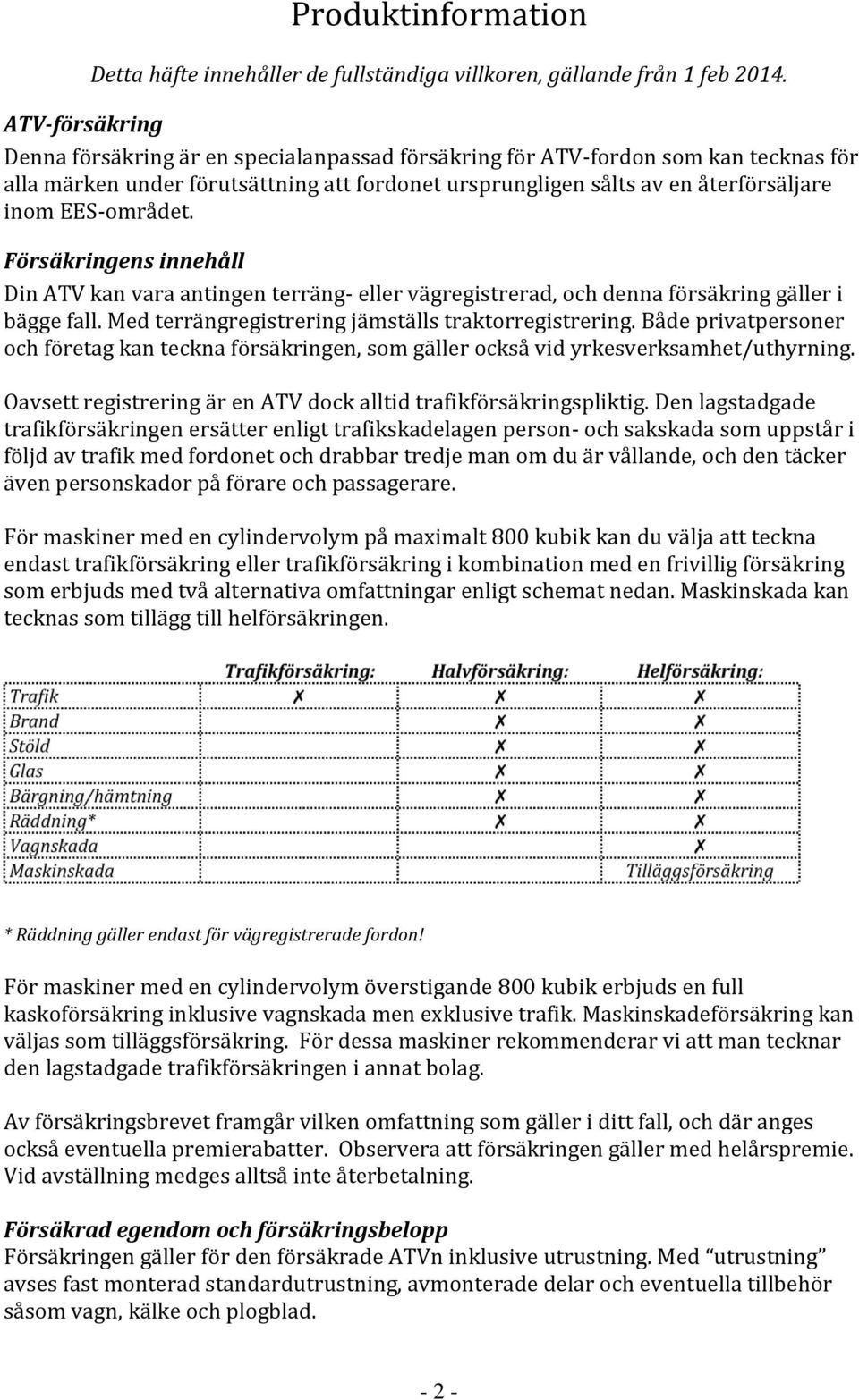 EES-området. Försäkringens innehåll Din ATV kan vara antingen terräng- eller vägregistrerad, och denna försäkring gäller i bägge fall. Med terrängregistrering jämställs traktorregistrering.