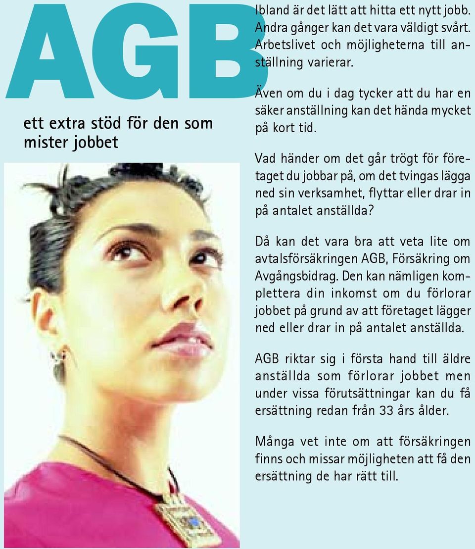 ett extra stöd för den som mister jobbet Vad händer om det går trögt för företaget du jobbar på, om det tvingas lägga ned sin verksamhet, flyttar eller drar in på antalet anställda?