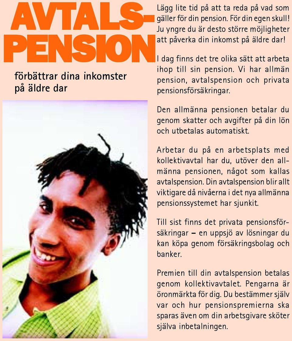 Den allmänna pensionen betalar du genom skatter och avgifter på din lön och utbetalas automatiskt.