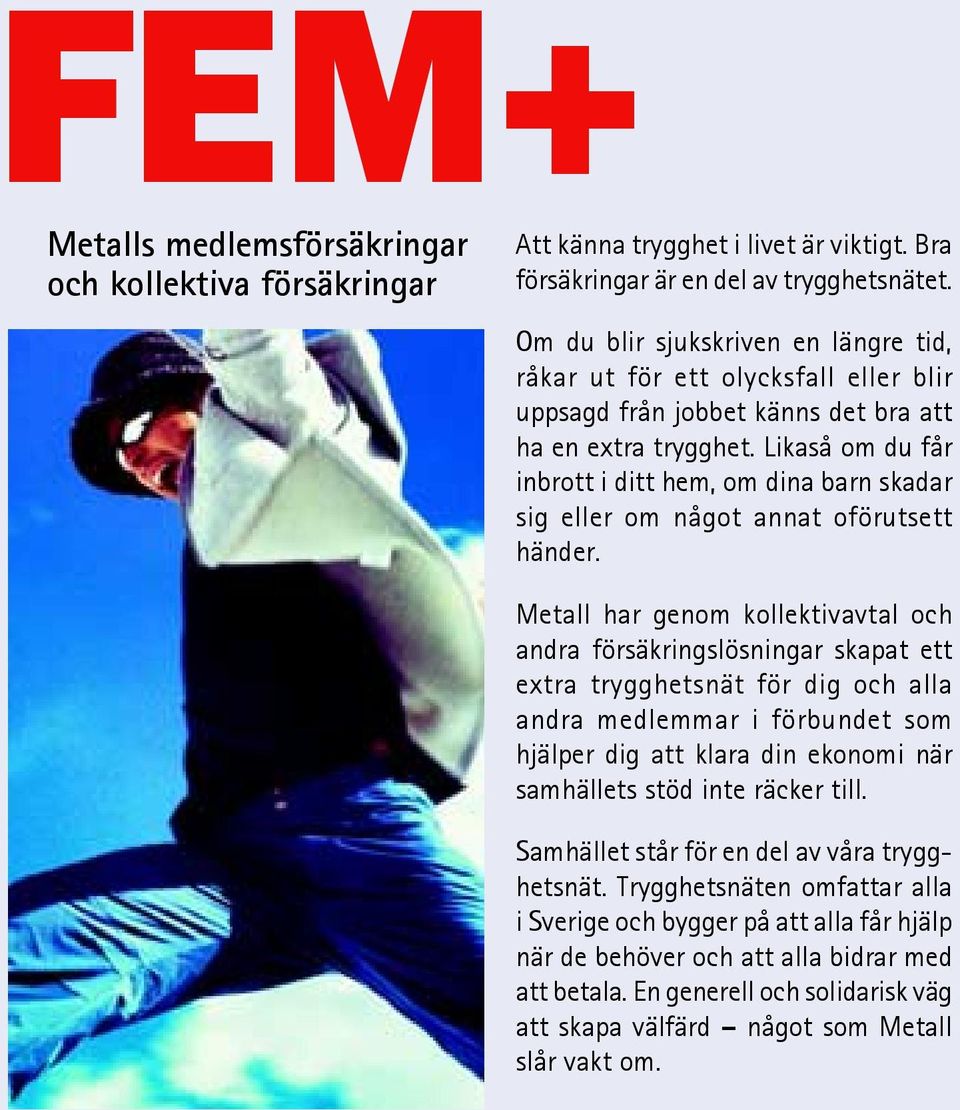 Likaså om du får inbrott i ditt hem, om dina barn skadar sig eller om något annat oförutsett händer.