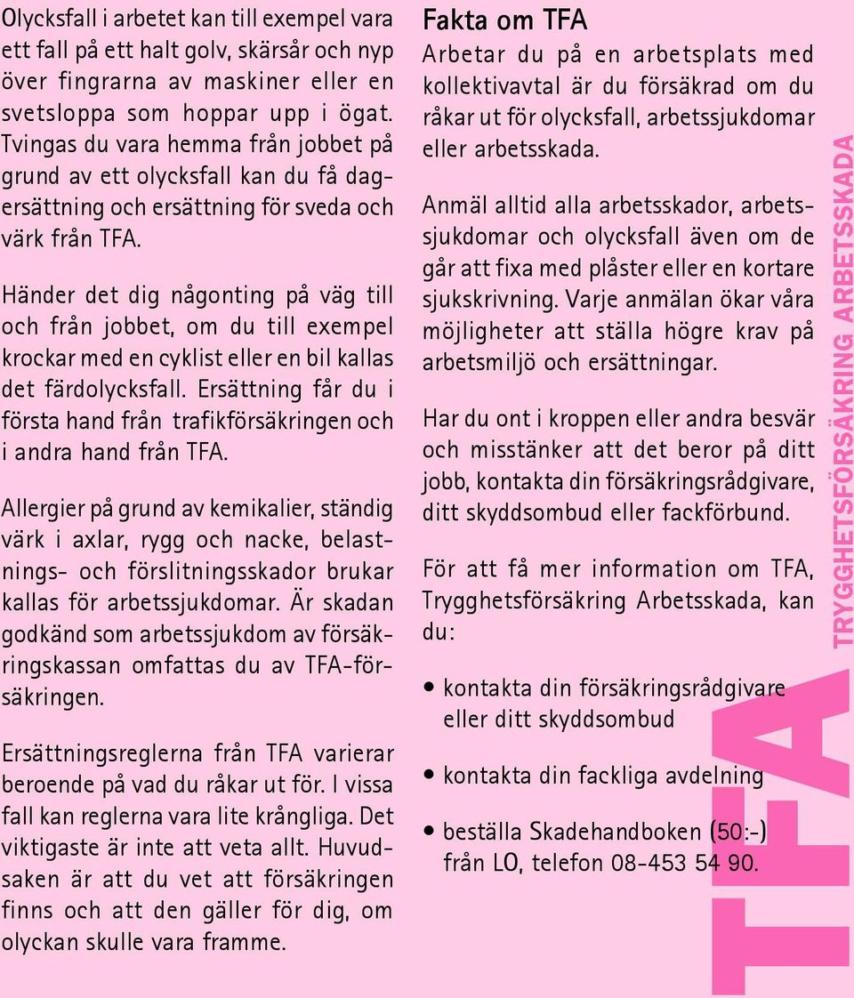 Händer det dig någonting på väg till och från jobbet, om du till exempel krockar med en cyklist eller en bil kallas det färdolycksfall.