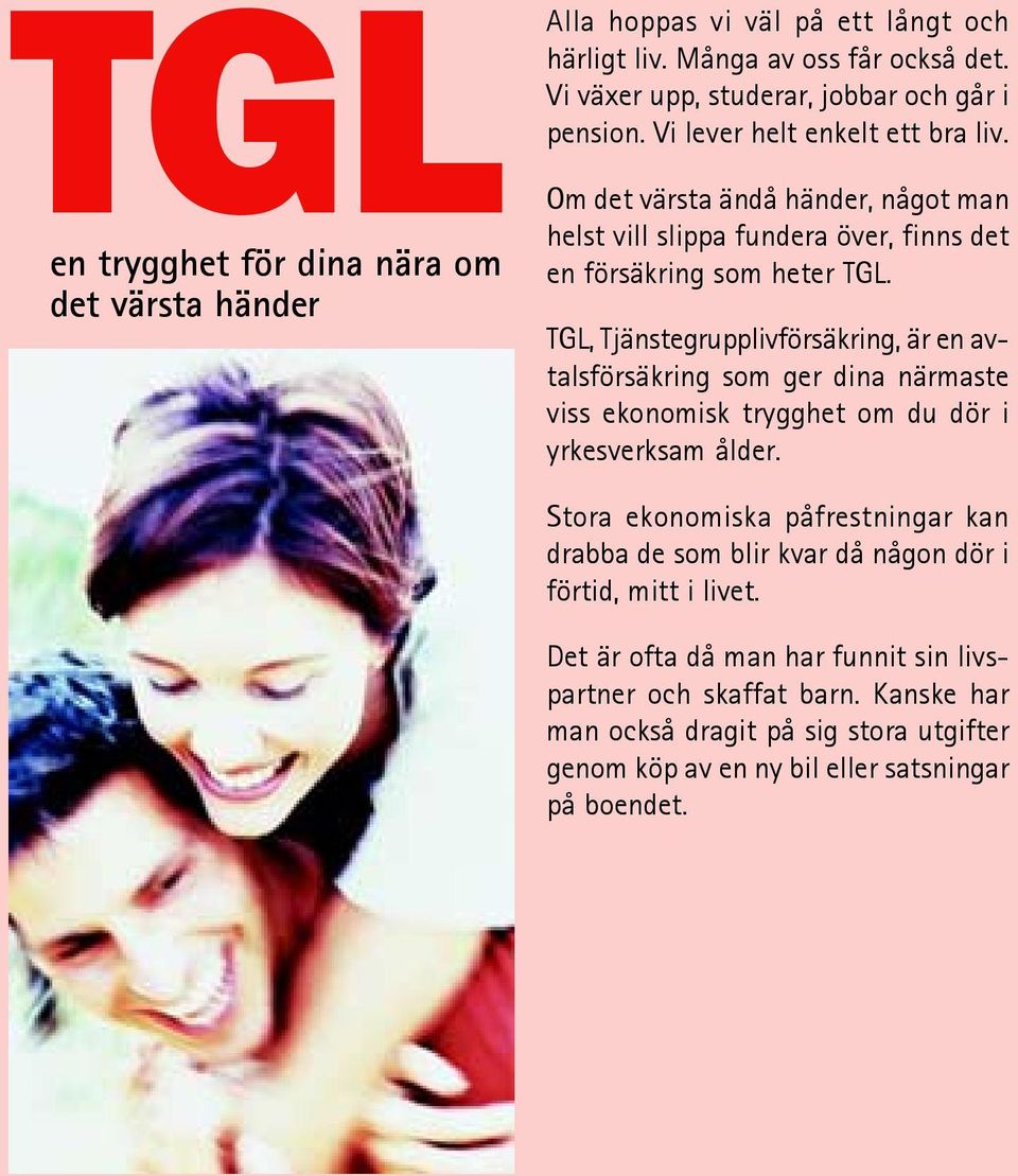 TGL, Tjänstegrupplivförsäkring, är en avtalsförsäkring som ger dina närmaste viss ekonomisk trygghet om du dör i yrkesverksam ålder.