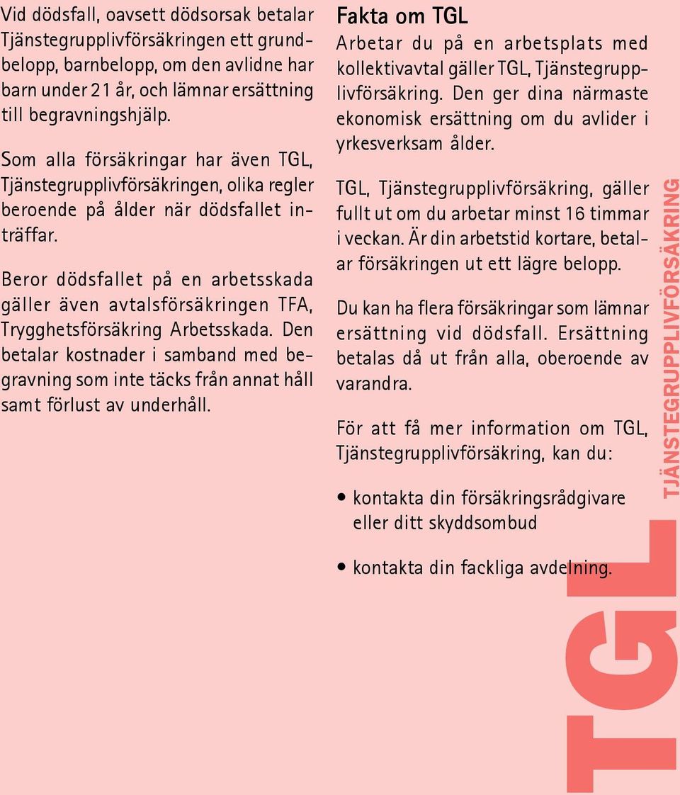 Beror dödsfallet på en arbetsskada gäller även avtalsförsäkringen TFA, Trygghetsförsäkring Arbetsskada.