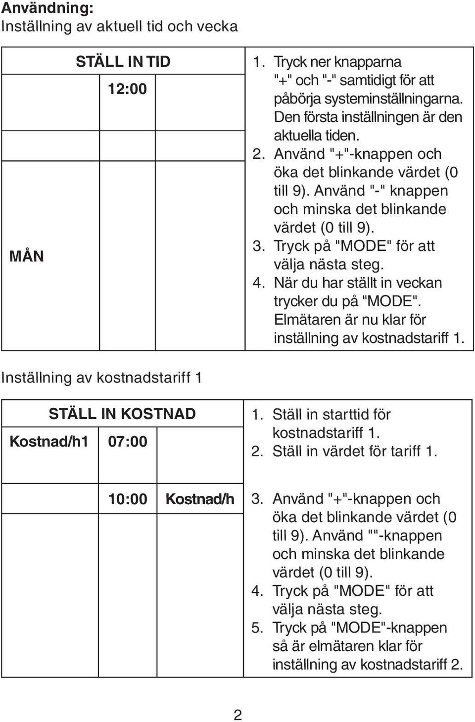 Tryck på "MODE" för att välja nästa steg. 4. När du har ställt in veckan trycker du på "MODE". Elmätaren är nu klar för inställning av kostnadstariff 1.