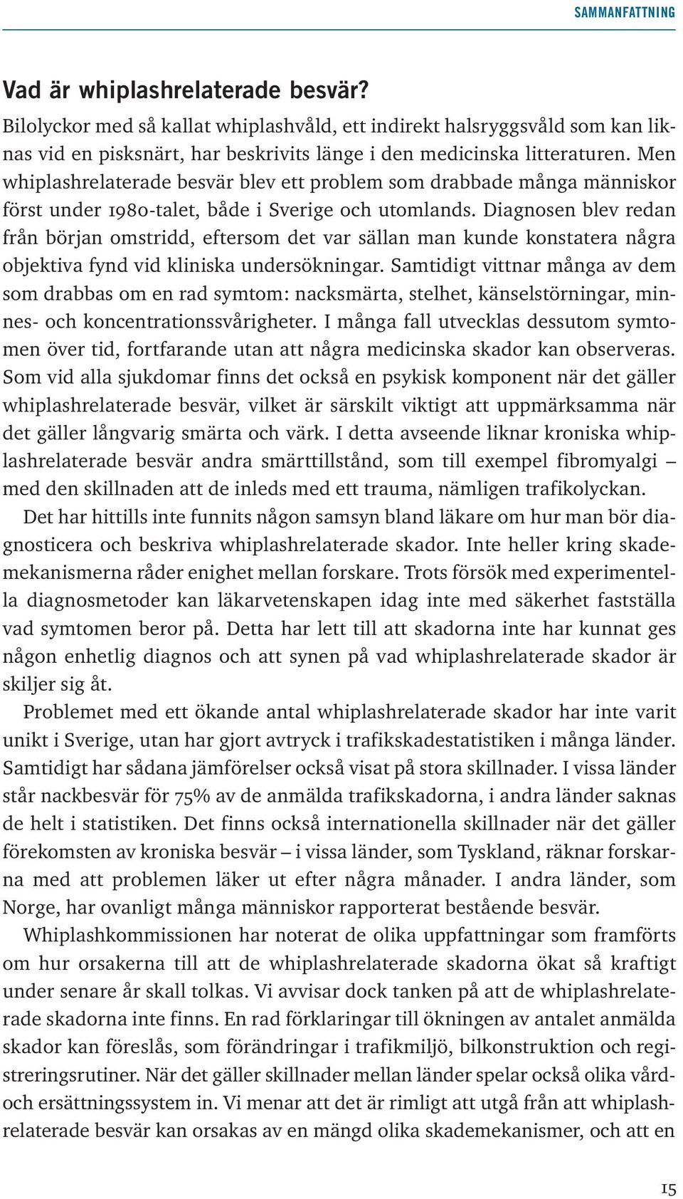 Diagnosen blev redan från början omstridd, eftersom det var sällan man kunde konstatera några objektiva fynd vid kliniska undersökningar.
