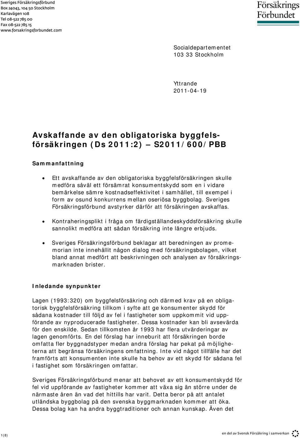 byggbolag. Sveriges Försäkringsförbund avstyrker därför att försäkringen avskaffas.