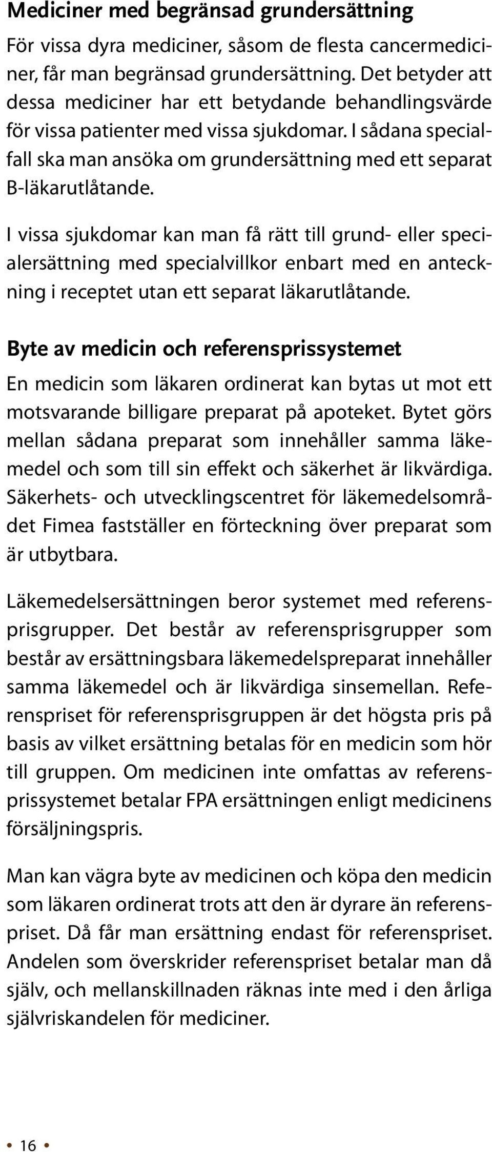 I vissa sjukdomar kan man få rätt till grund- eller specialersättning med specialvillkor enbart med en anteckning i receptet utan ett separat läkarutlåtande.