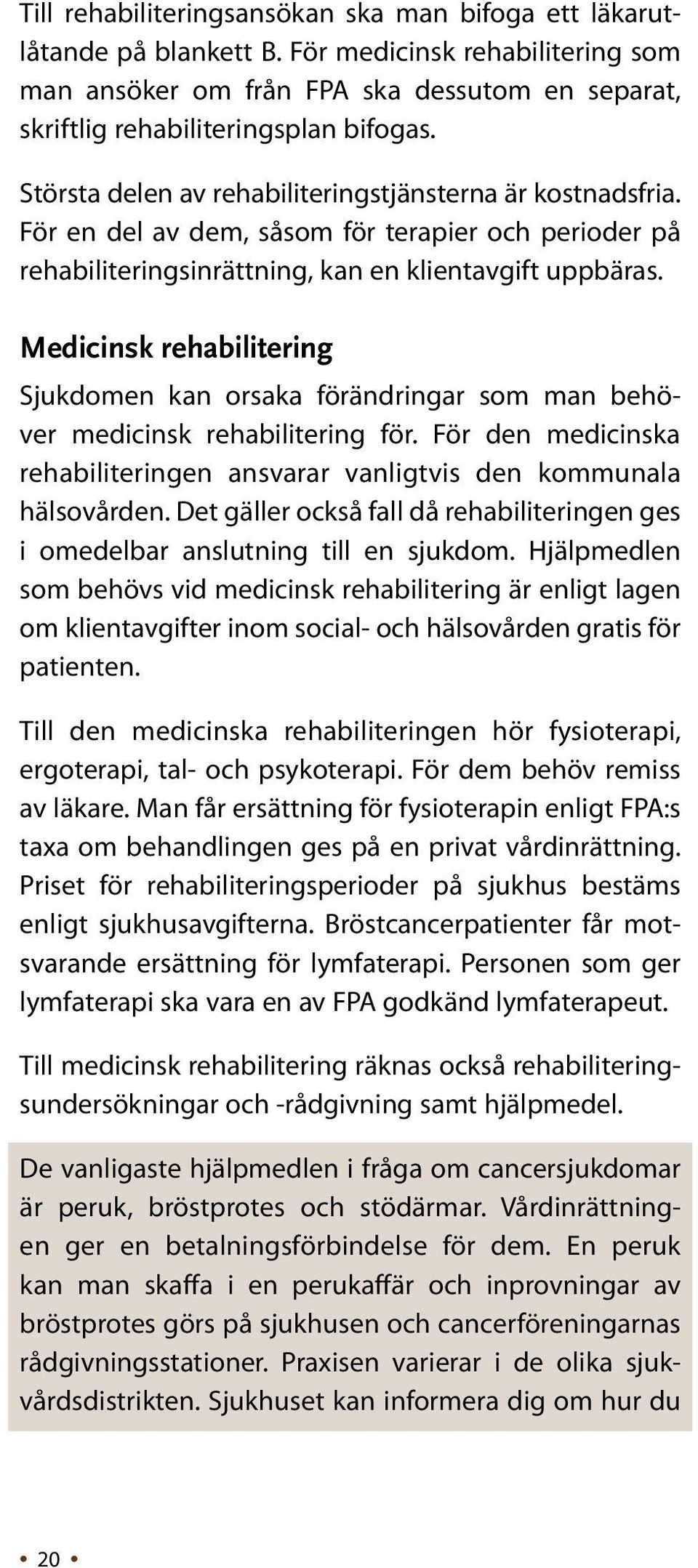 Medicinsk rehabilitering Sjukdomen kan orsaka förändringar som man behöver medicinsk rehabilitering för. För den medicinska rehabiliteringen ansvarar vanligtvis den kommunala hälsovården.