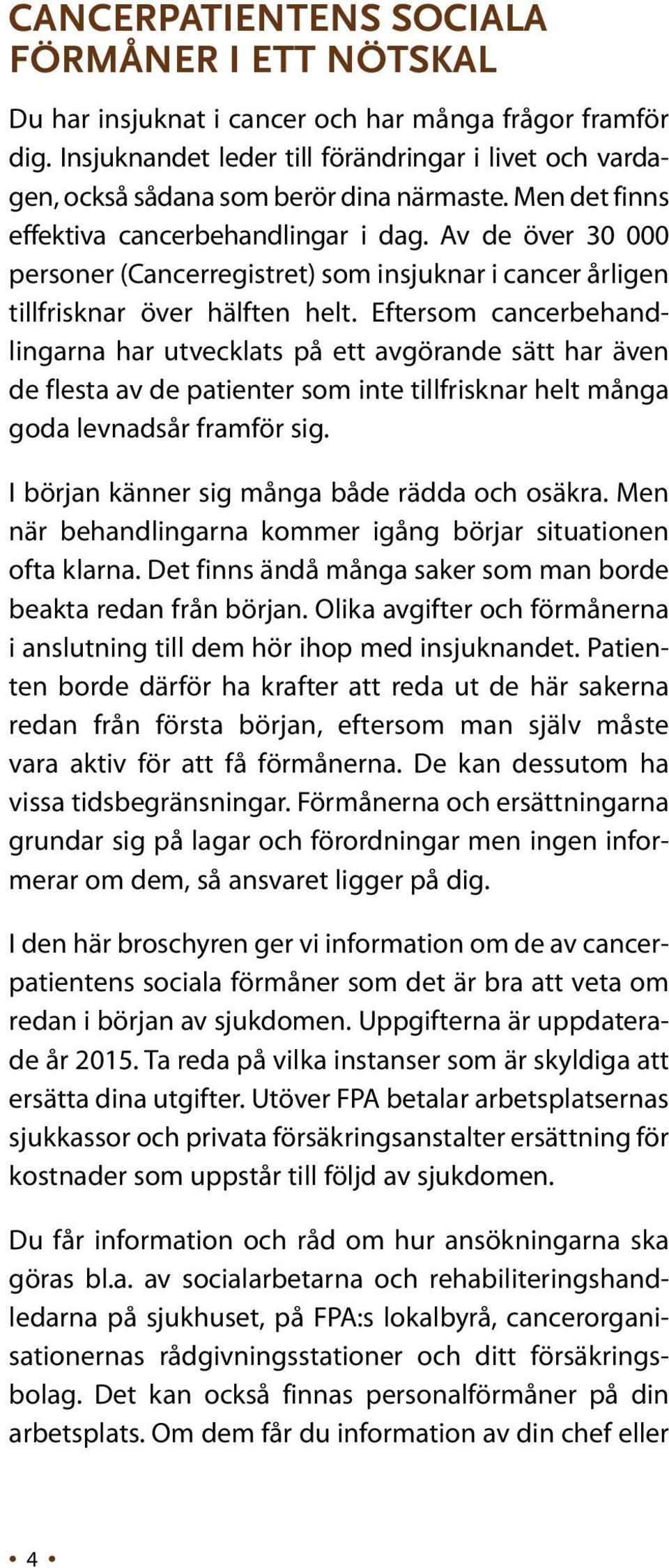 Av de över 30 000 personer (Cancerregistret) som insjuknar i cancer årligen tillfrisknar över hälften helt.