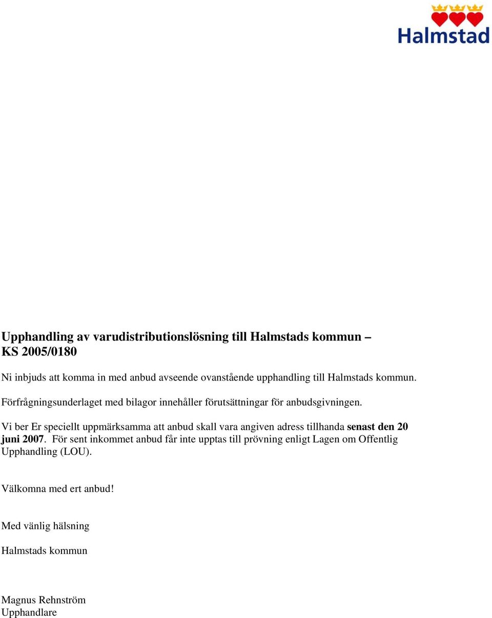 Vi ber Er speciellt uppmärksamma att anbud skall vara angiven adress tillhanda senast den 20 juni 2007.