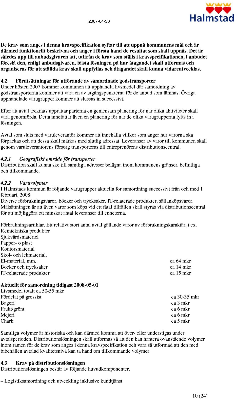 organiseras för att ställda krav skall uppfyllas och åtagandet skall kunna vidareutvecklas. 4.