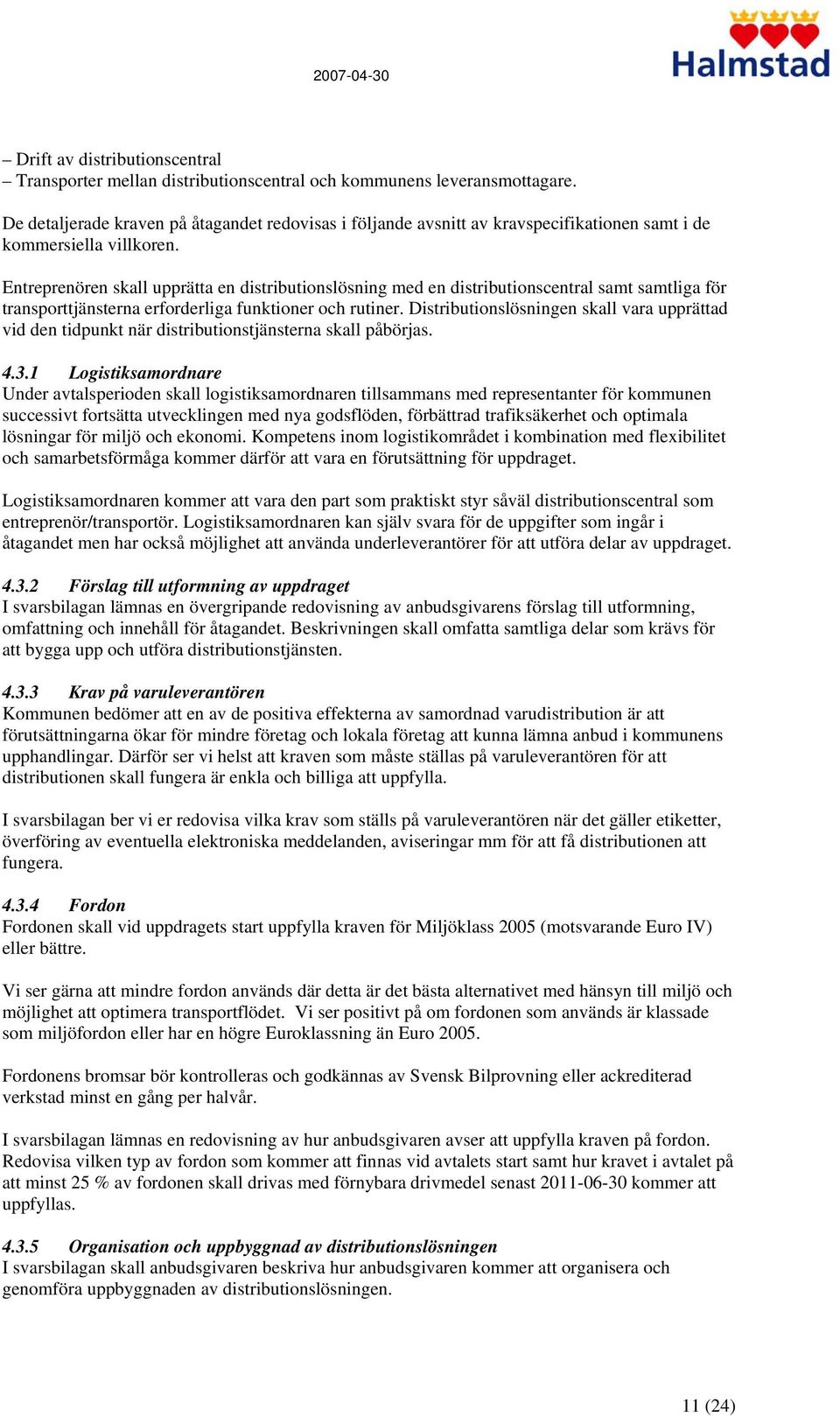 Entreprenören skall upprätta en distributionslösning med en distributionscentral samt samtliga för transporttjänsterna erforderliga funktioner och rutiner.